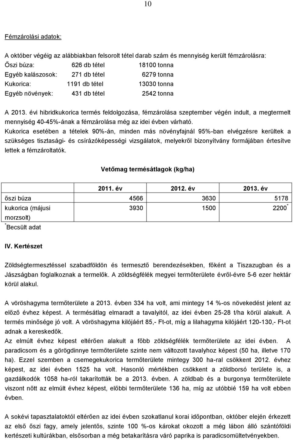 évi hibridkukorica termés feldolgozása, fémzárolása szeptember végén indult, a megtermelt mennyiség 40-45%-ának a fémzárolása még az idei évben várható.