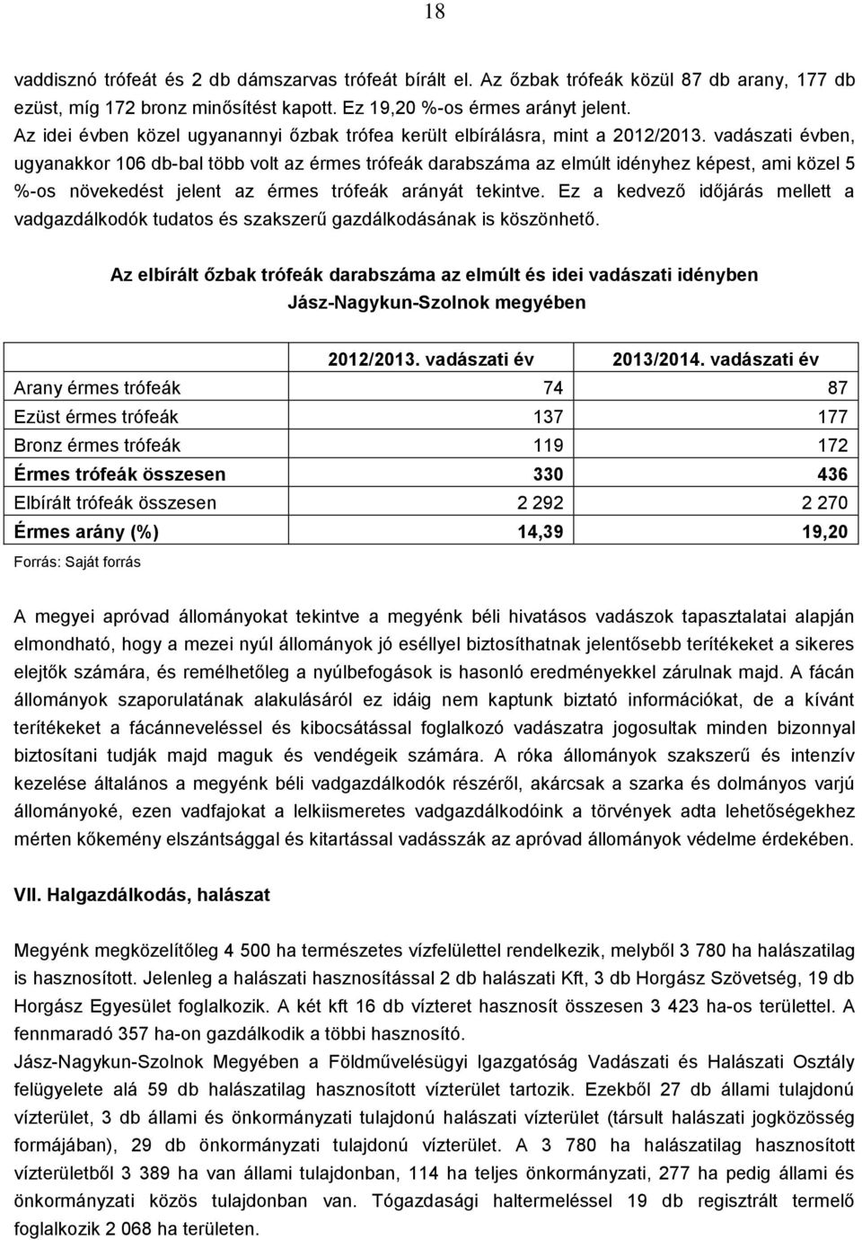 vadászati évben, ugyanakkor 106 db-bal több volt az érmes trófeák darabszáma az elmúlt idényhez képest, ami közel 5 %-os növekedést jelent az érmes trófeák arányát tekintve.