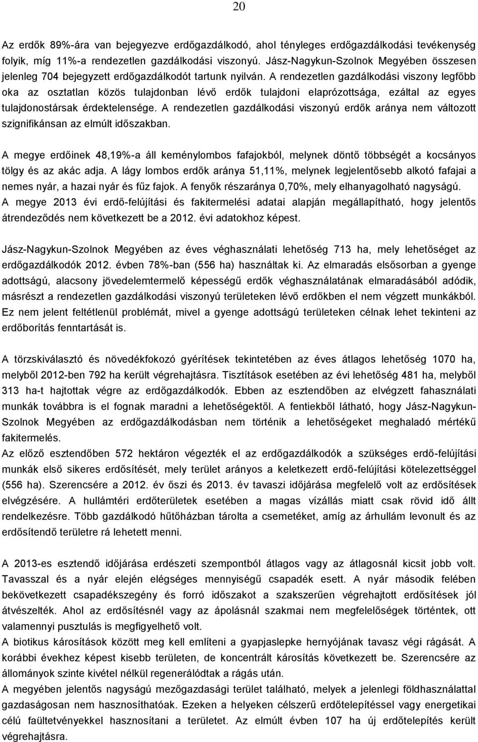 A rendezetlen gazdálkodási viszony legfőbb oka az osztatlan közös tulajdonban lévő erdők tulajdoni elaprózottsága, ezáltal az egyes tulajdonostársak érdektelensége.