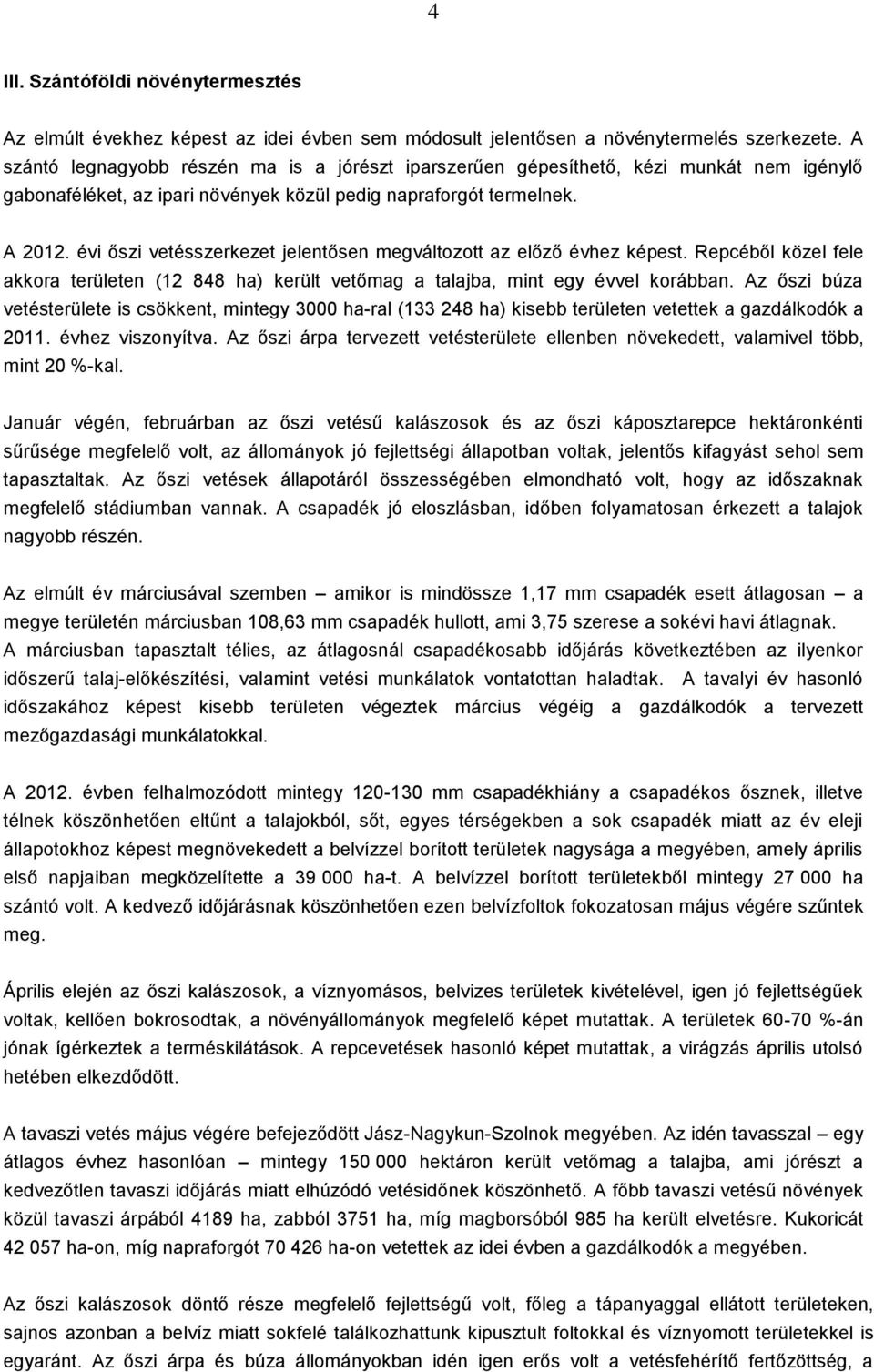 évi őszi vetésszerkezet jelentősen megváltozott az előző évhez képest. Repcéből közel fele akkora területen (12 848 ha) került vetőmag a talajba, mint egy évvel korábban.