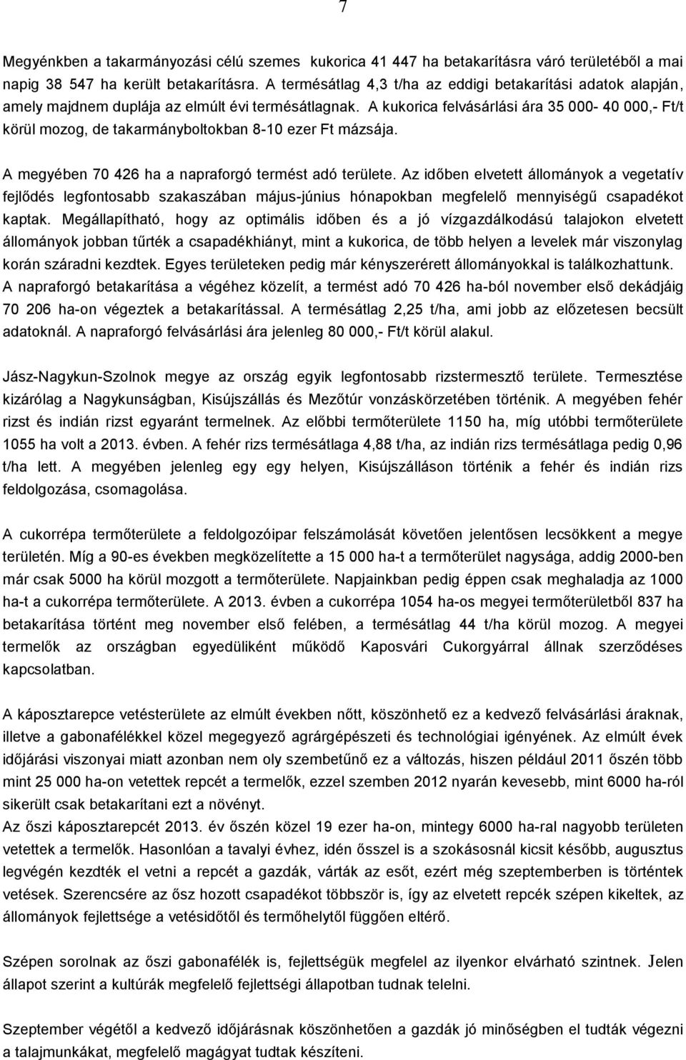 A kukorica felvásárlási ára 35 000-40 000,- Ft/t körül mozog, de takarmányboltokban 8-10 ezer Ft mázsája. A megyében 70 426 ha a napraforgó termést adó területe.