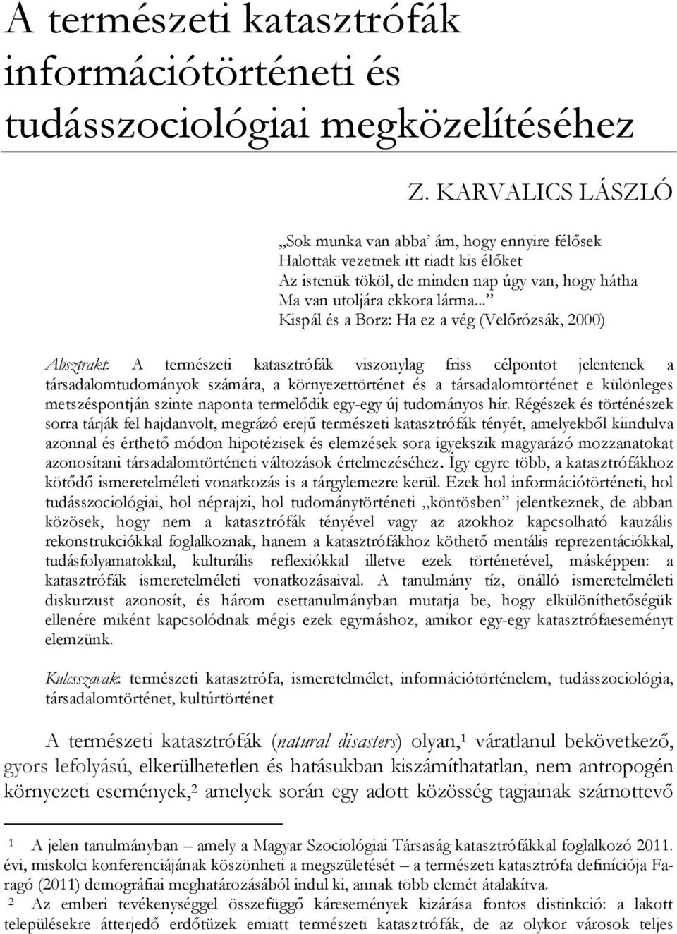 .. Kispál és a Borz: Ha ez a vég (Velőrózsák, 2000) Absztrakt: A természeti katasztrófák viszonylag friss célpontot jelentenek a társadalomtudományok számára, a környezettörténet és a