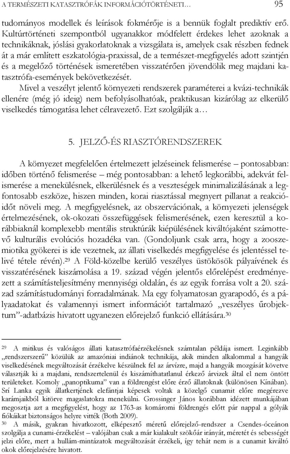 a természet-megfigyelés adott szintjén és a megelőző történések ismeretében visszatérően jövendölik meg majdani katasztrófa-események bekövetkezését.