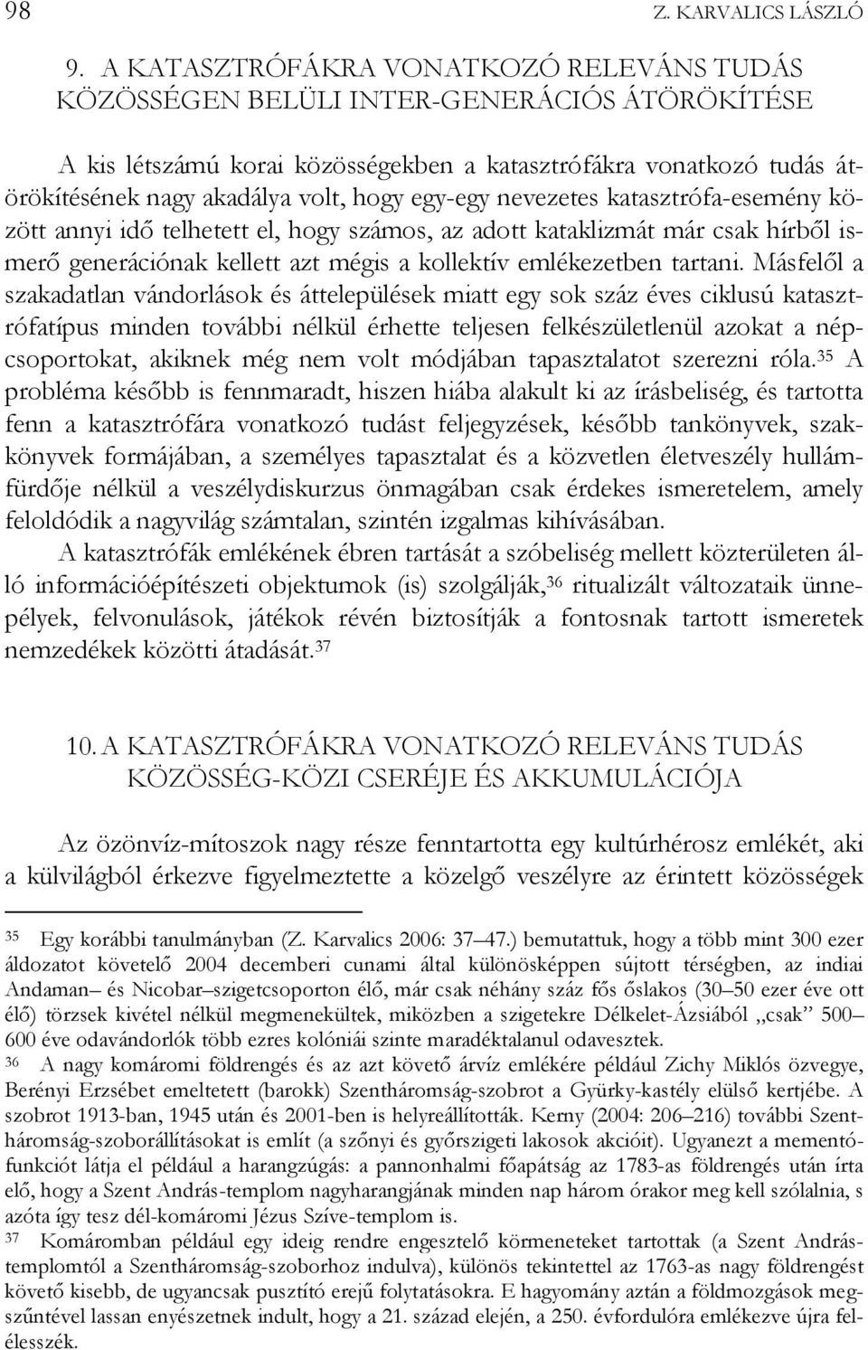 egy-egy nevezetes katasztrófa-esemény között annyi idő telhetett el, hogy számos, az adott kataklizmát már csak hírből ismerő generációnak kellett azt mégis a kollektív emlékezetben tartani.