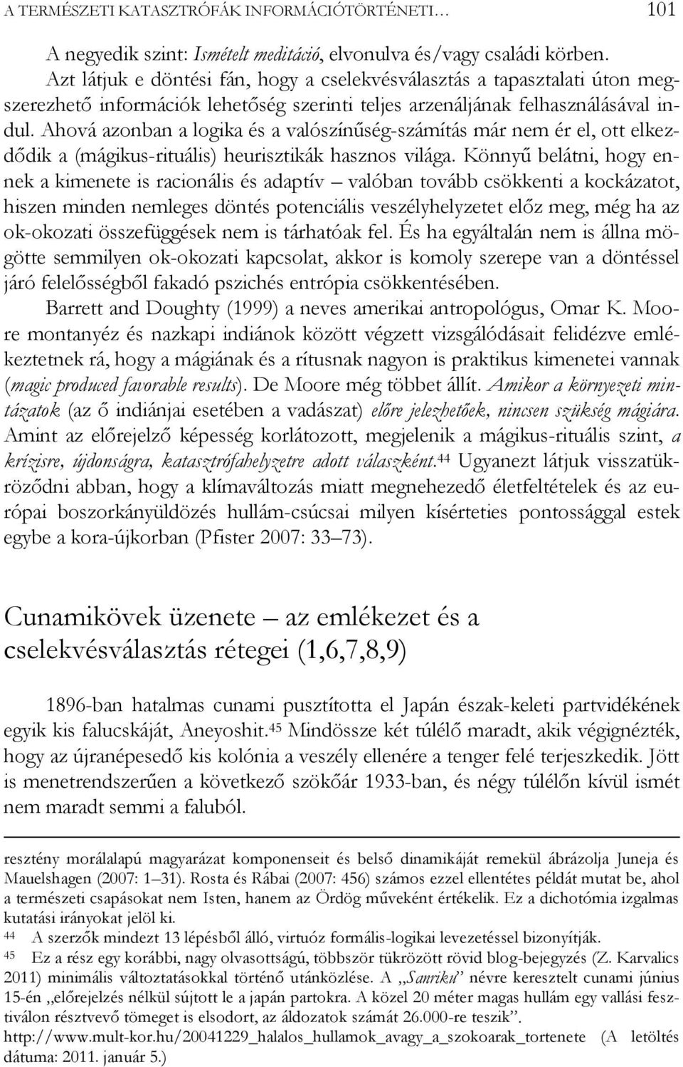 Ahová azonban a logika és a valószínűség-számítás már nem ér el, ott elkezdődik a (mágikus-rituális) heurisztikák hasznos világa.