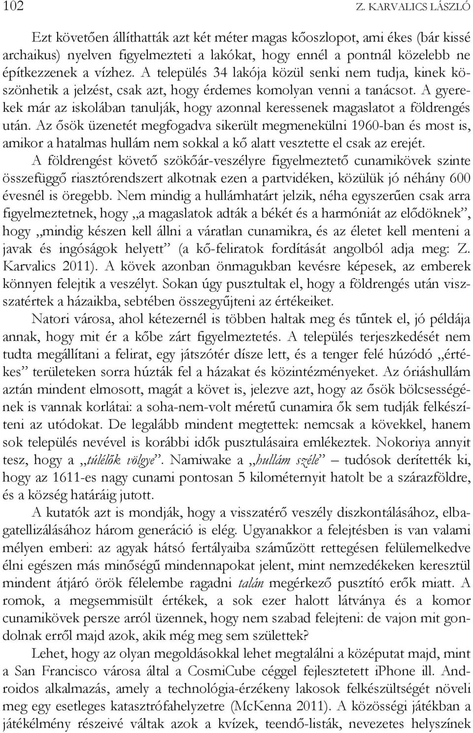 A gyerekek már az iskolában tanulják, hogy azonnal keressenek magaslatot a földrengés után.