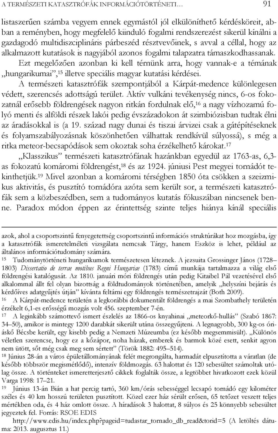 Ezt megelőzően azonban ki kell térnünk arra, hogy vannak-e a témának hungarikumai, 15 illetve speciális magyar kutatási kérdései.