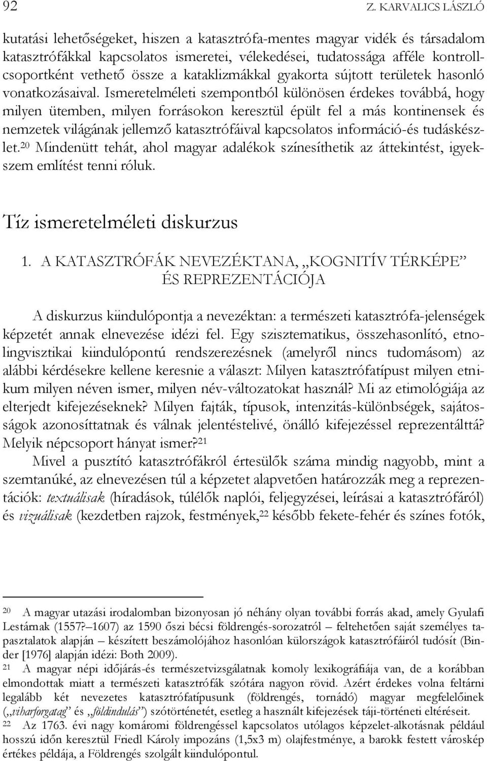 Ismeretelméleti szempontból különösen érdekes továbbá, hogy milyen ütemben, milyen forrásokon keresztül épült fel a más kontinensek és nemzetek világának jellemző katasztrófáival kapcsolatos