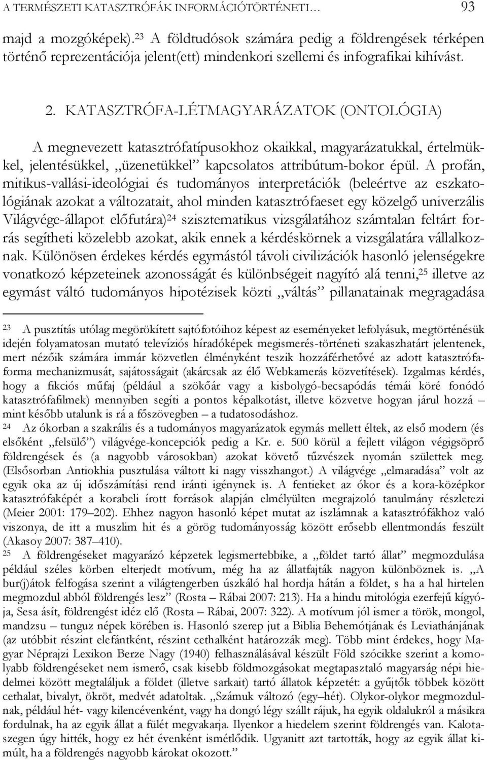 KATASZTRÓFA-LÉTMAGYARÁZATOK (ONTOLÓGIA) A megnevezett katasztrófatípusokhoz okaikkal, magyarázatukkal, értelmükkel, jelentésükkel, üzenetükkel kapcsolatos attribútum-bokor épül.