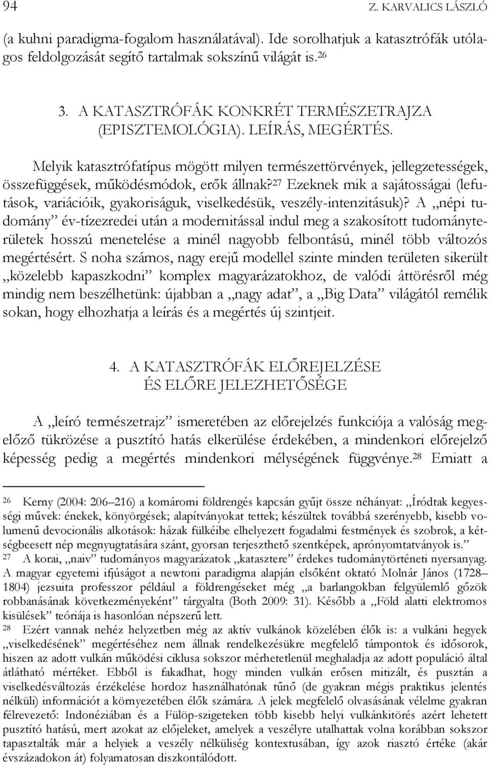 27 Ezeknek mik a sajátosságai (lefutások, variációik, gyakoriságuk, viselkedésük, veszély-intenzitásuk)?