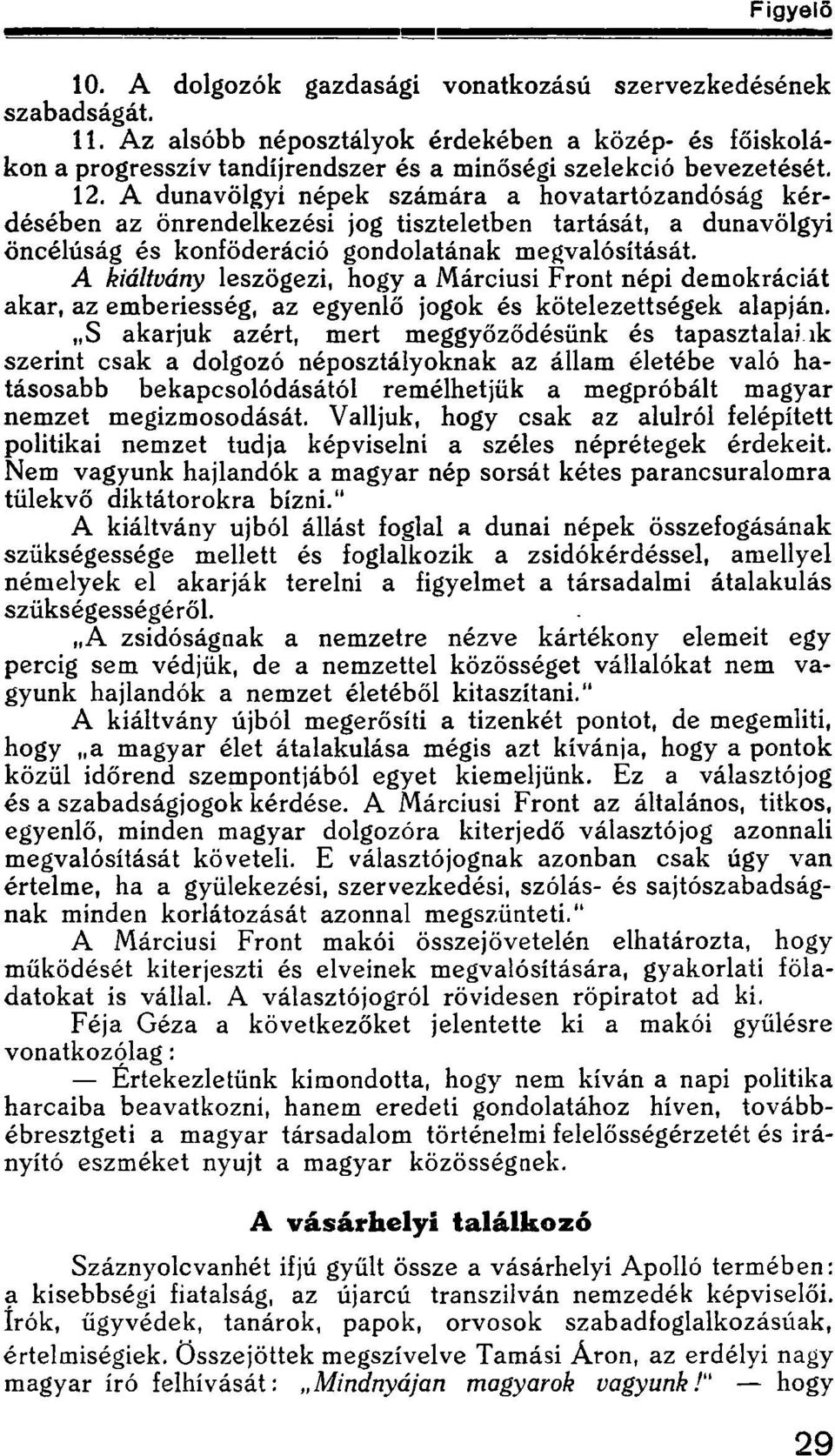 A kiáltvány leszögezi, hogy a Márciusi Front népi demokráciát akar, az emberiesség, az egyenlő jogok és kötelezettségek alapján.