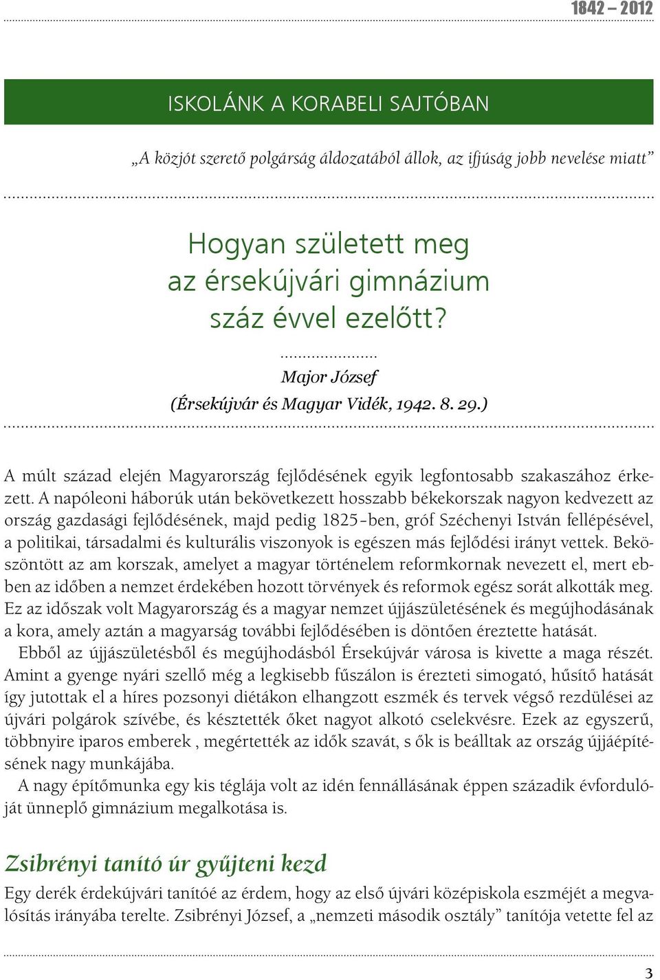 A napóleoni háborúk után bekövetkezett hosszabb békekorszak nagyon kedvezett az ország gazdasági fejlődésének, majd pedig 1825 ben, gróf Széchenyi István fellépésével, a politikai, társadalmi és