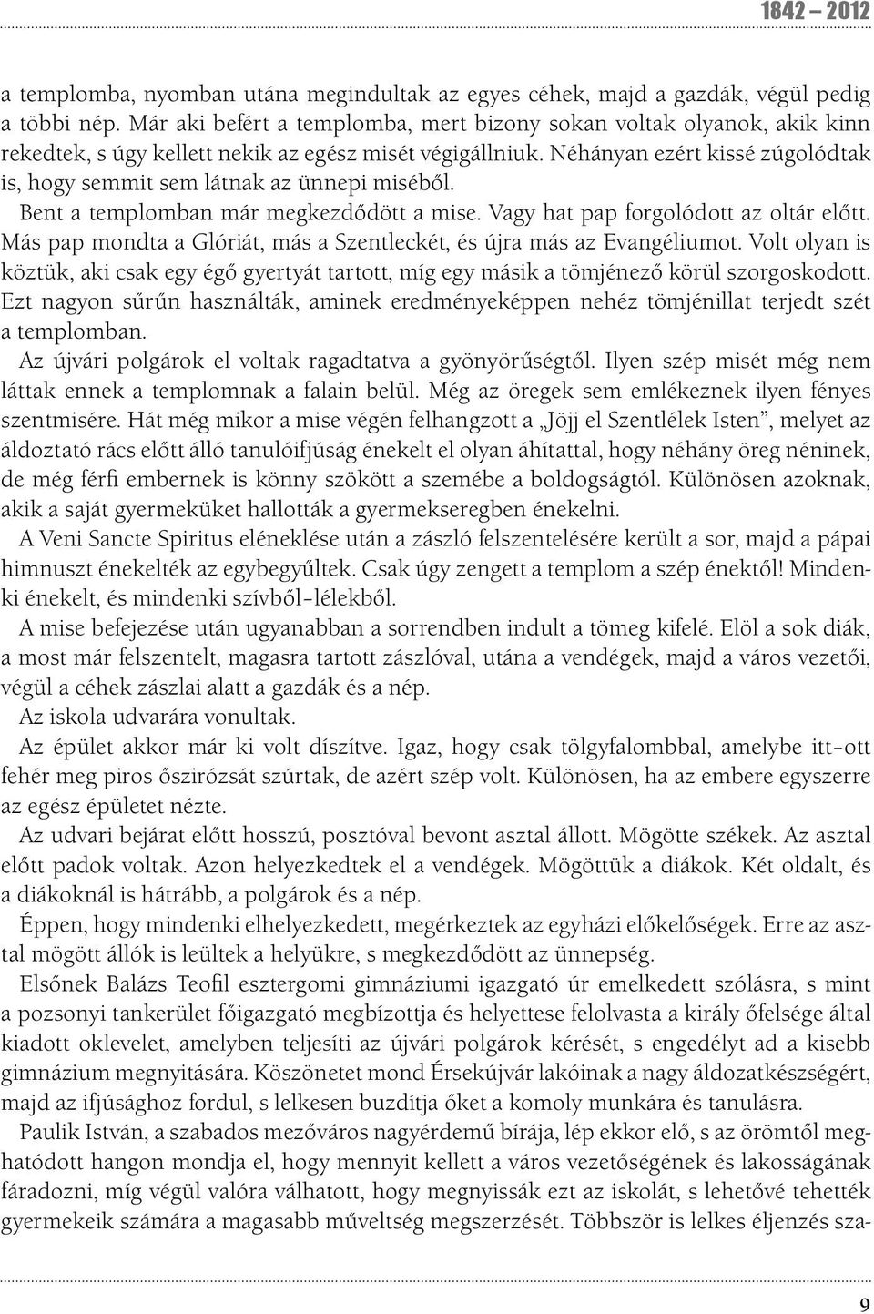 Néhányan ezért kissé zúgolódtak is, hogy semmit sem látnak az ünnepi miséből. Bent a templomban már megkezdődött a mise. Vagy hat pap forgolódott az oltár előtt.