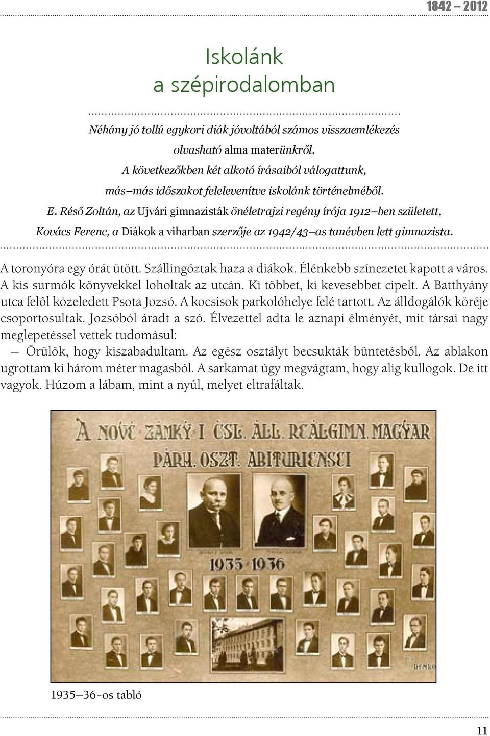 Réső Zoltán, az Ujvári gimnazisták önéletrajzi regény írója 1912 ben született, Kovács Ferenc, a Diákok a viharban szerzője az 1942/43 as tanévben lett gimnazista. A toronyóra egy órát ütött.