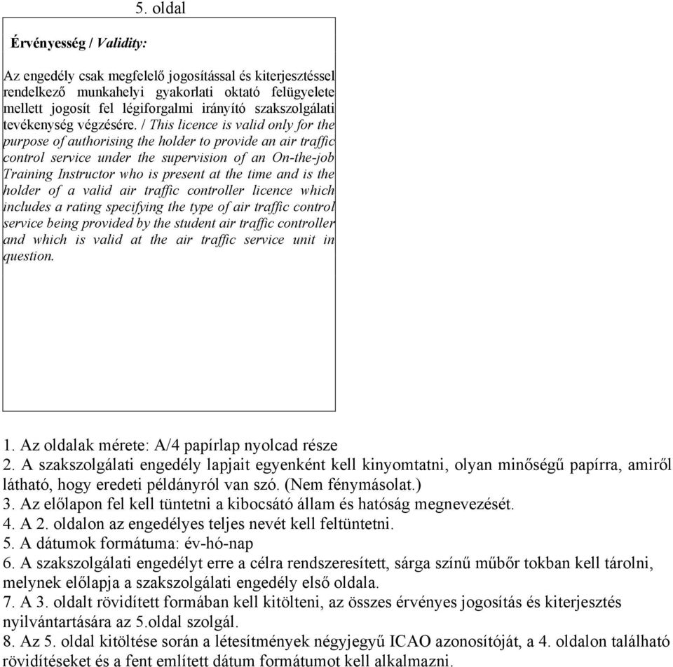/ This licence is valid only for the purpose of authorising the holder to provide an air traffic control service under the supervision of an On-the-job Training Instructor who is present at the time