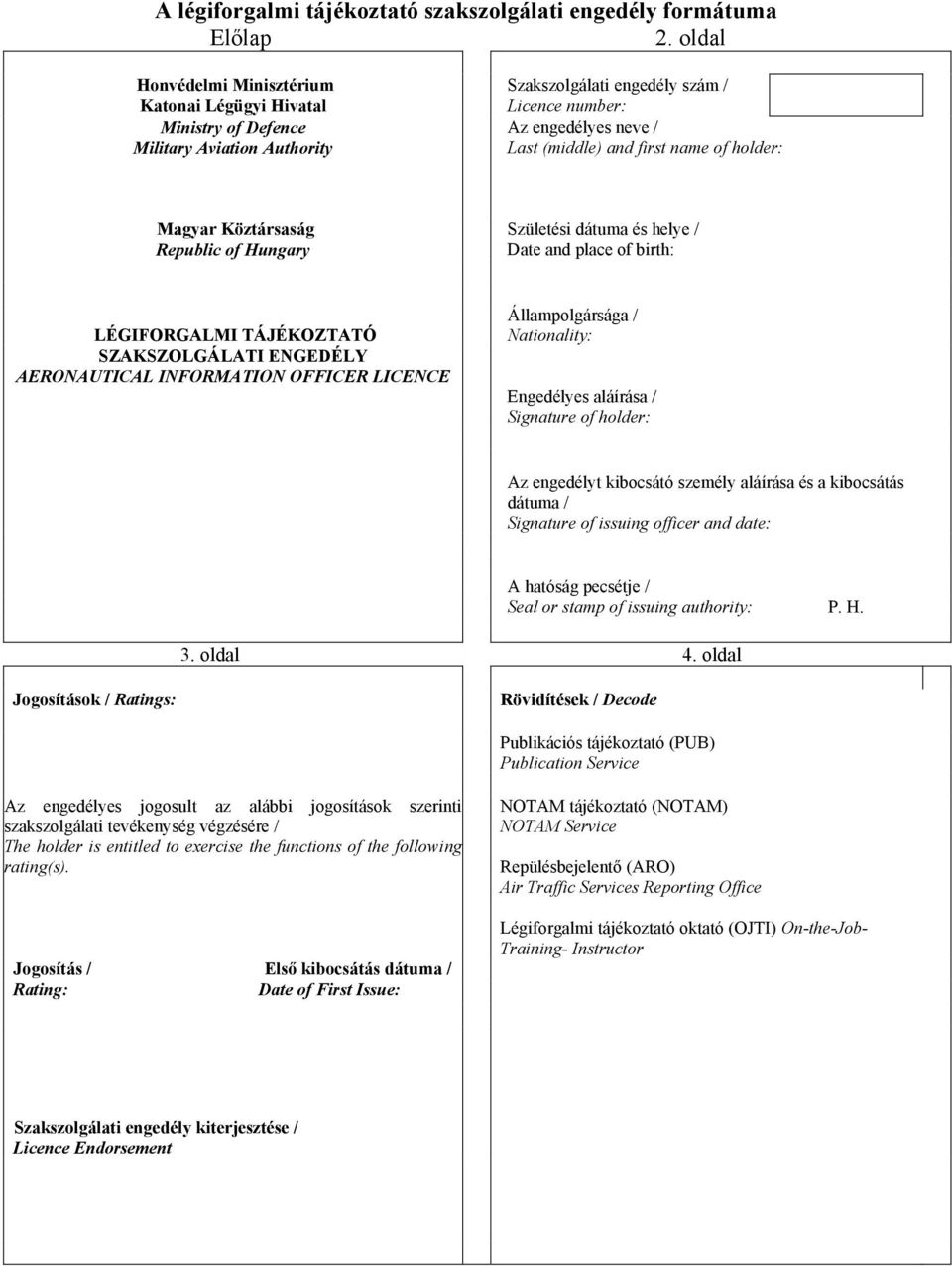 of holder: Magyar Köztársaság Republic of Hungary Születési dátuma és helye / Date and place of birth: LÉGIFORGALMI TÁJÉKOZTATÓ SZAKSZOLGÁLATI ENGEDÉLY AERONAUTICAL INFORMATION OFFICER LICENCE