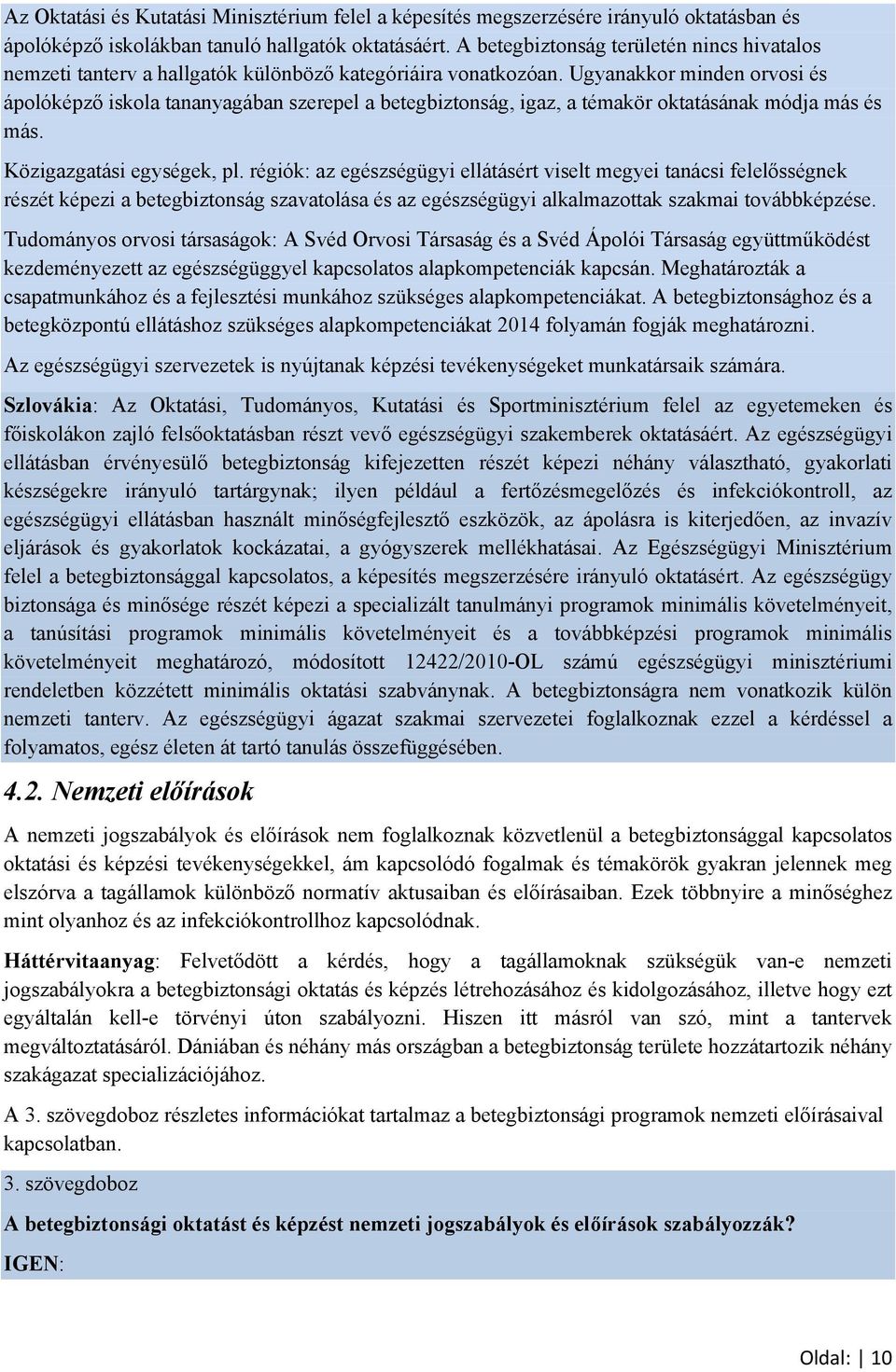 Ugyanakkor minden orvosi és ápolóképző iskola tananyagában szerepel a betegbiztonság, igaz, a témakör oktatásának módja más és más. Közigazgatási egységek, pl.