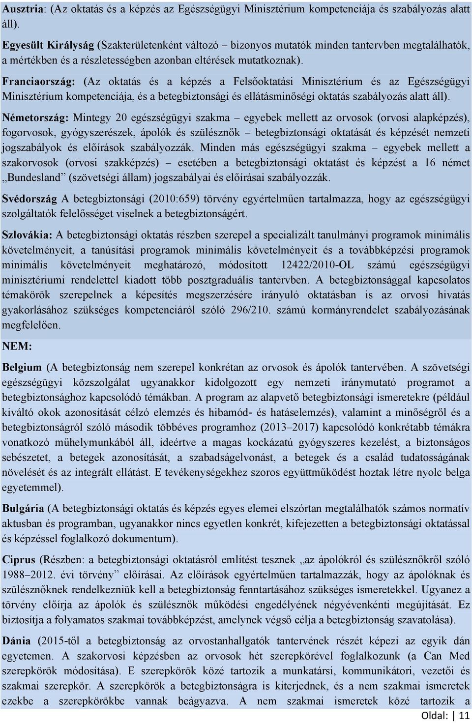 Franciaország: (Az oktatás és a képzés a Felsőoktatási Minisztérium és az Egészségügyi Minisztérium kompetenciája, és a betegbiztonsági és ellátásminőségi oktatás szabályozás alatt áll).