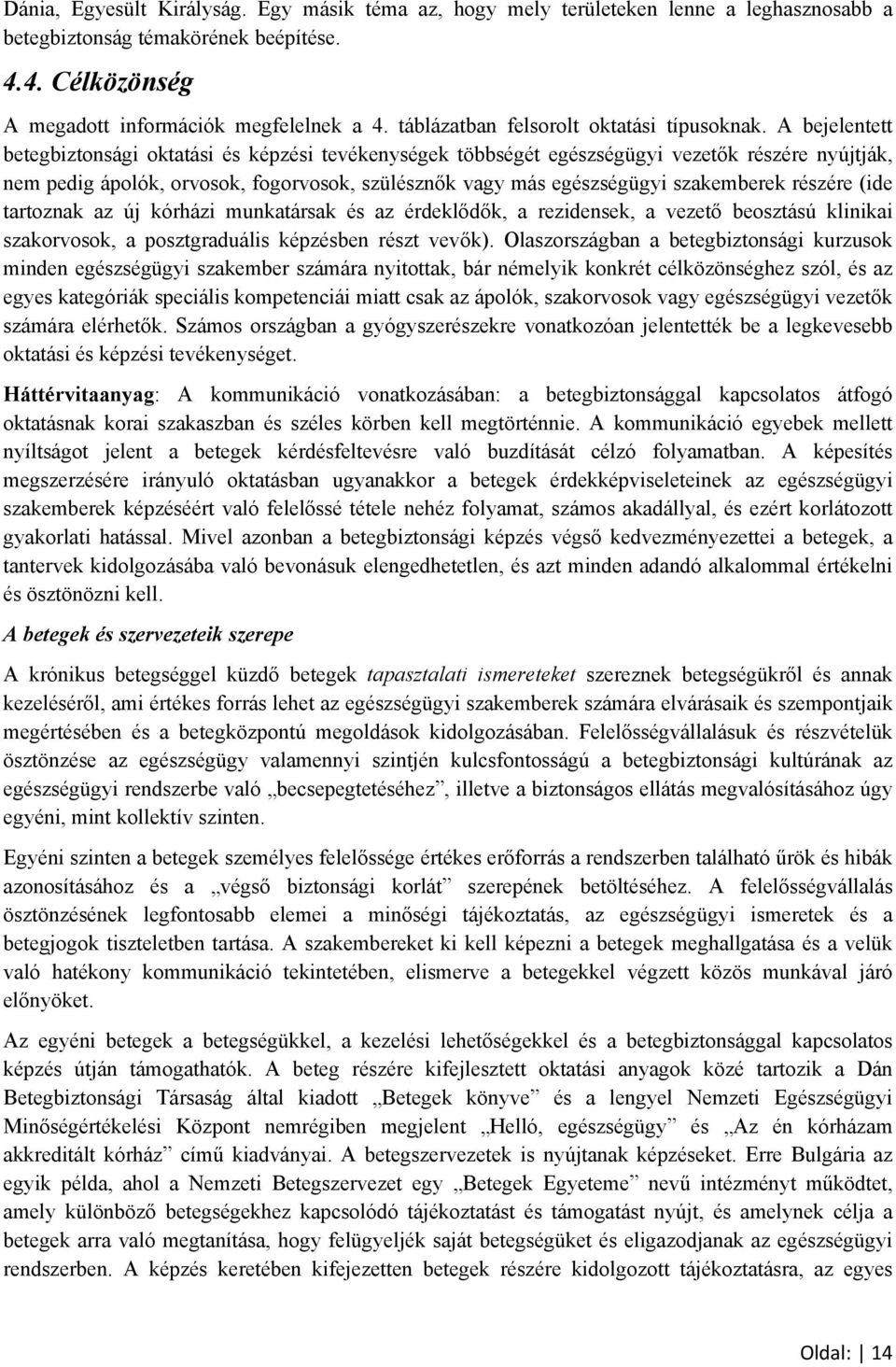 A bejelentett betegbiztonsági oktatási és képzési tevékenységek többségét egészségügyi vezetők részére nyújtják, nem pedig ápolók, orvosok, fogorvosok, szülésznők vagy más egészségügyi szakemberek