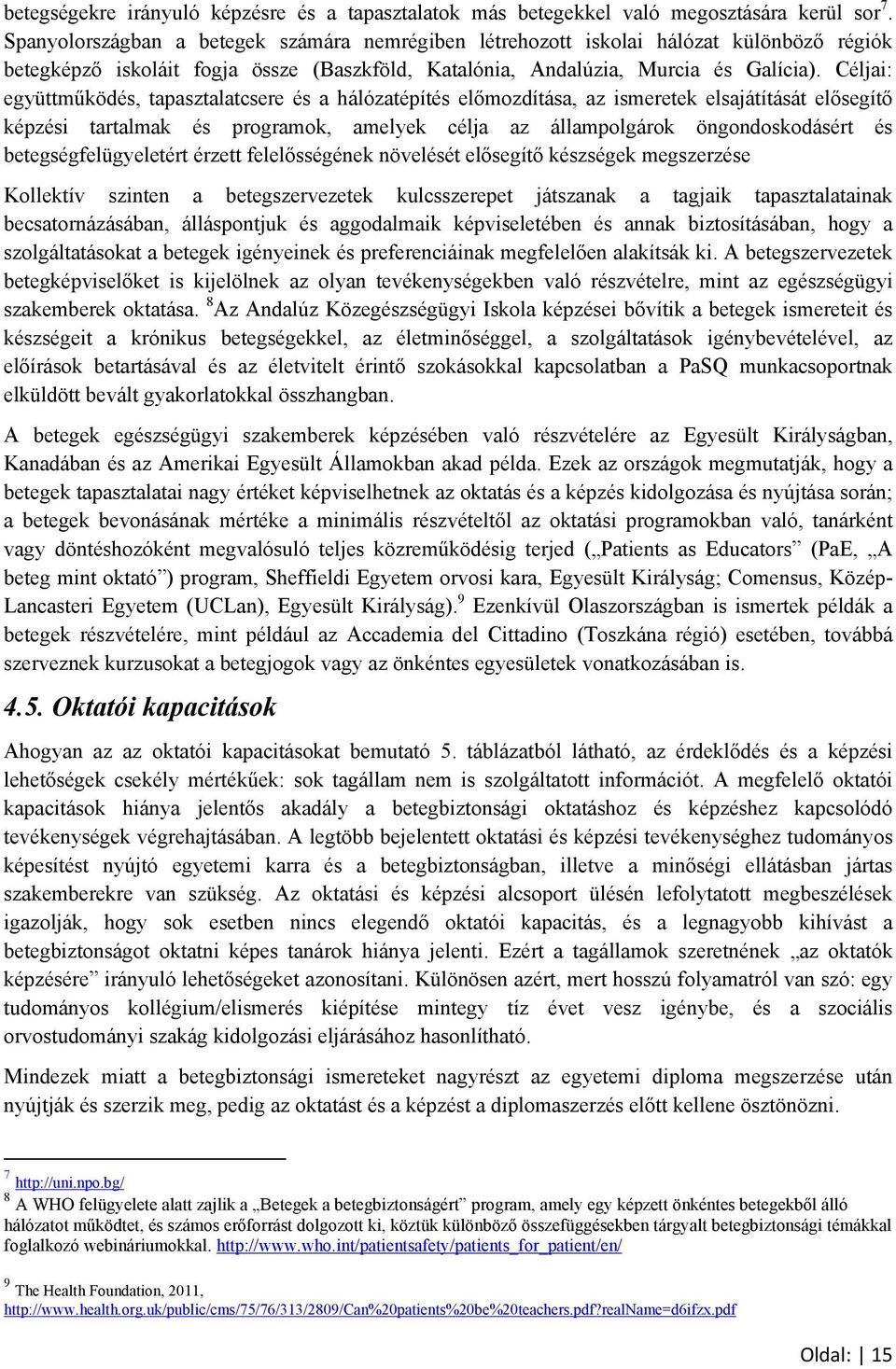 Céljai: együttműködés, tapasztalatcsere és a hálózatépítés előmozdítása, az ismeretek elsajátítását elősegítő képzési tartalmak és programok, amelyek célja az állampolgárok öngondoskodásért és