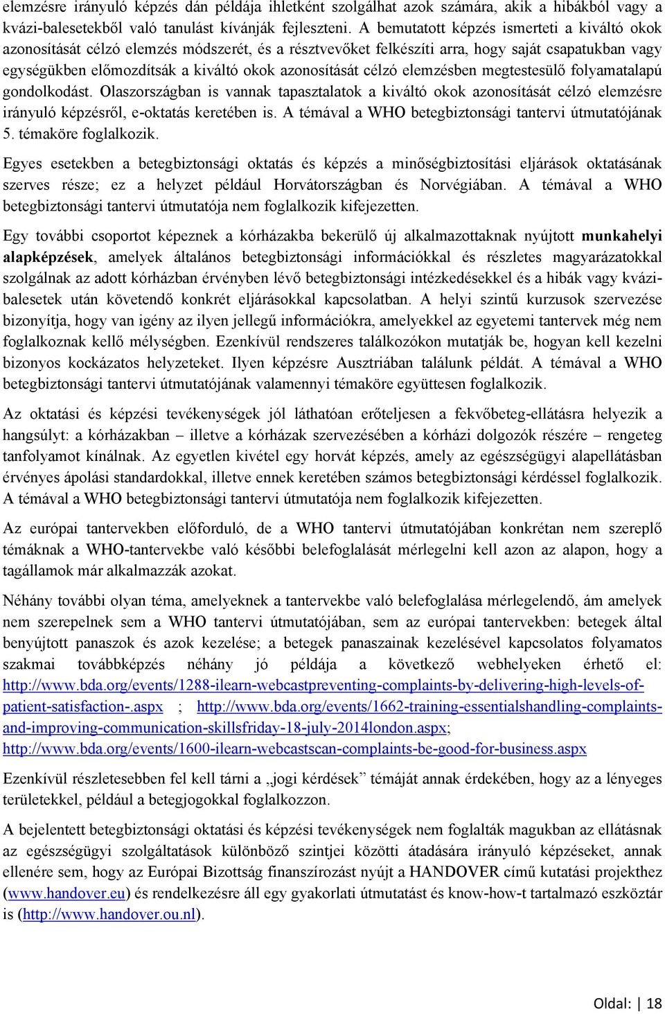 célzó elemzésben megtestesülő folyamatalapú gondolkodást. Olaszországban is vannak tapasztalatok a kiváltó okok azonosítását célzó elemzésre irányuló képzésről, e-oktatás keretében is.