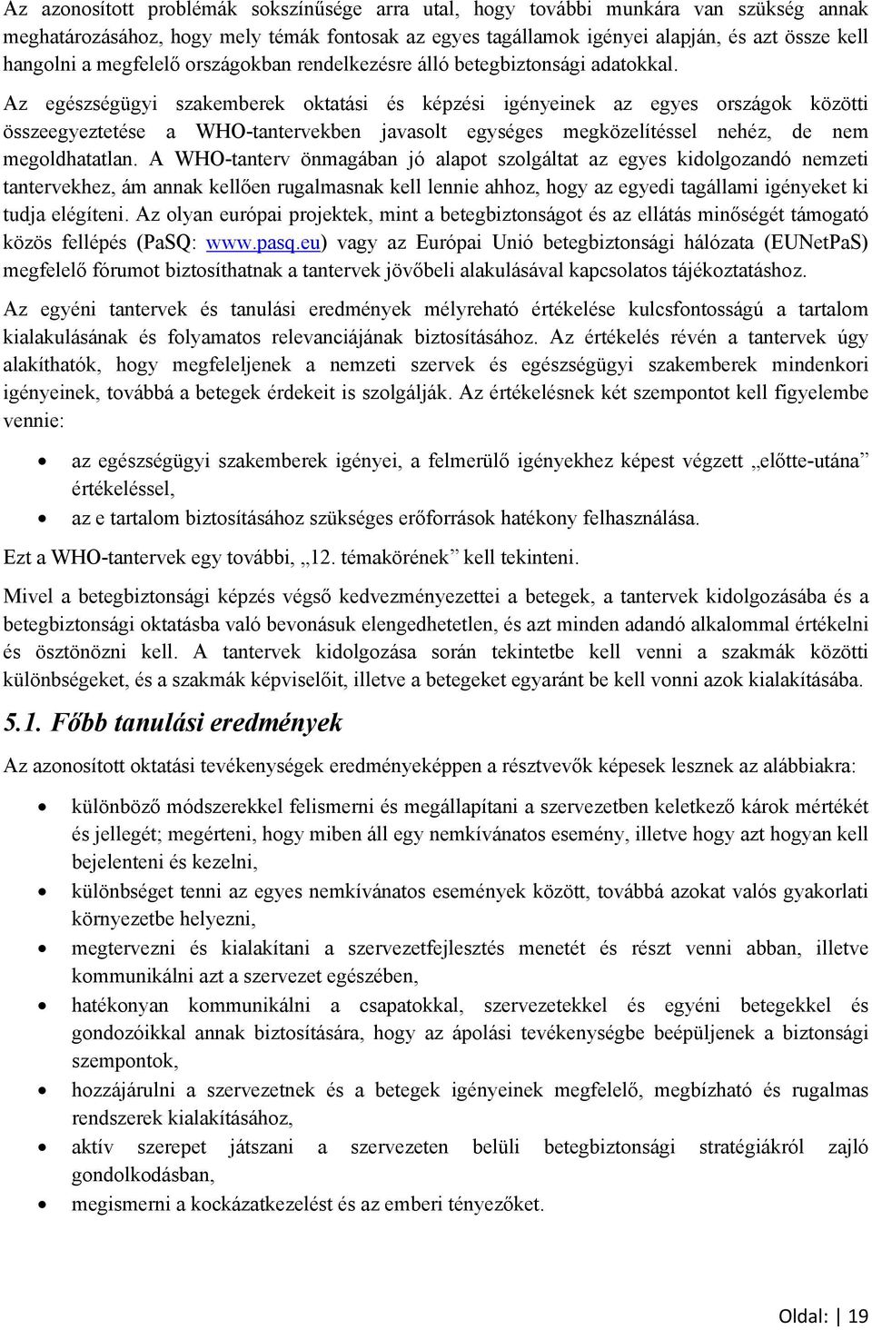 Az egészségügyi szakemberek oktatási és képzési igényeinek az egyes országok közötti összeegyeztetése a WHO-tantervekben javasolt egységes megközelítéssel nehéz, de nem megoldhatatlan.