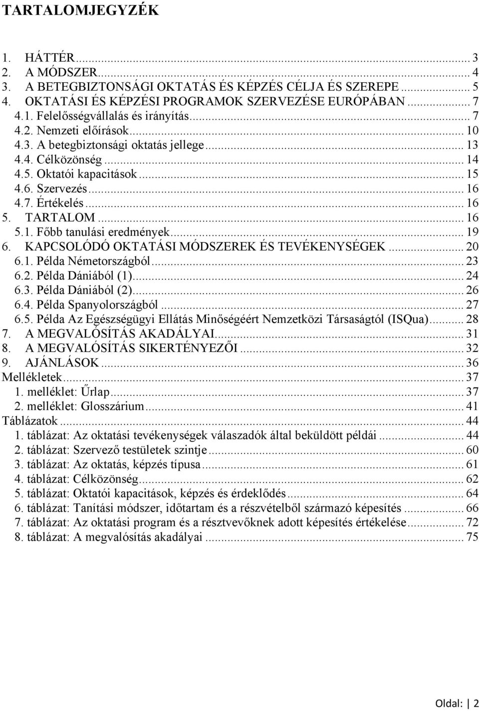 .. 19 6. KAPCSOLÓDÓ OKTATÁSI MÓDSZEREK ÉS TEVÉKENYSÉGEK... 20 6.1. Példa Németországból... 23 6.2. Példa Dániából (1)...24 6.3. Példa Dániából (2)...26 6.4. Példa Spanyolországból... 27 6.5.