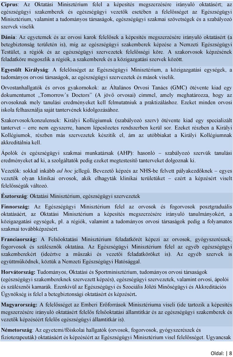 betegbiztonság területén is), míg az egészségügyi szakemberek képzése a Nemzeti Egészségügyi Testület, a régiók és az egészségügyi szervezetek felelősségi köre.