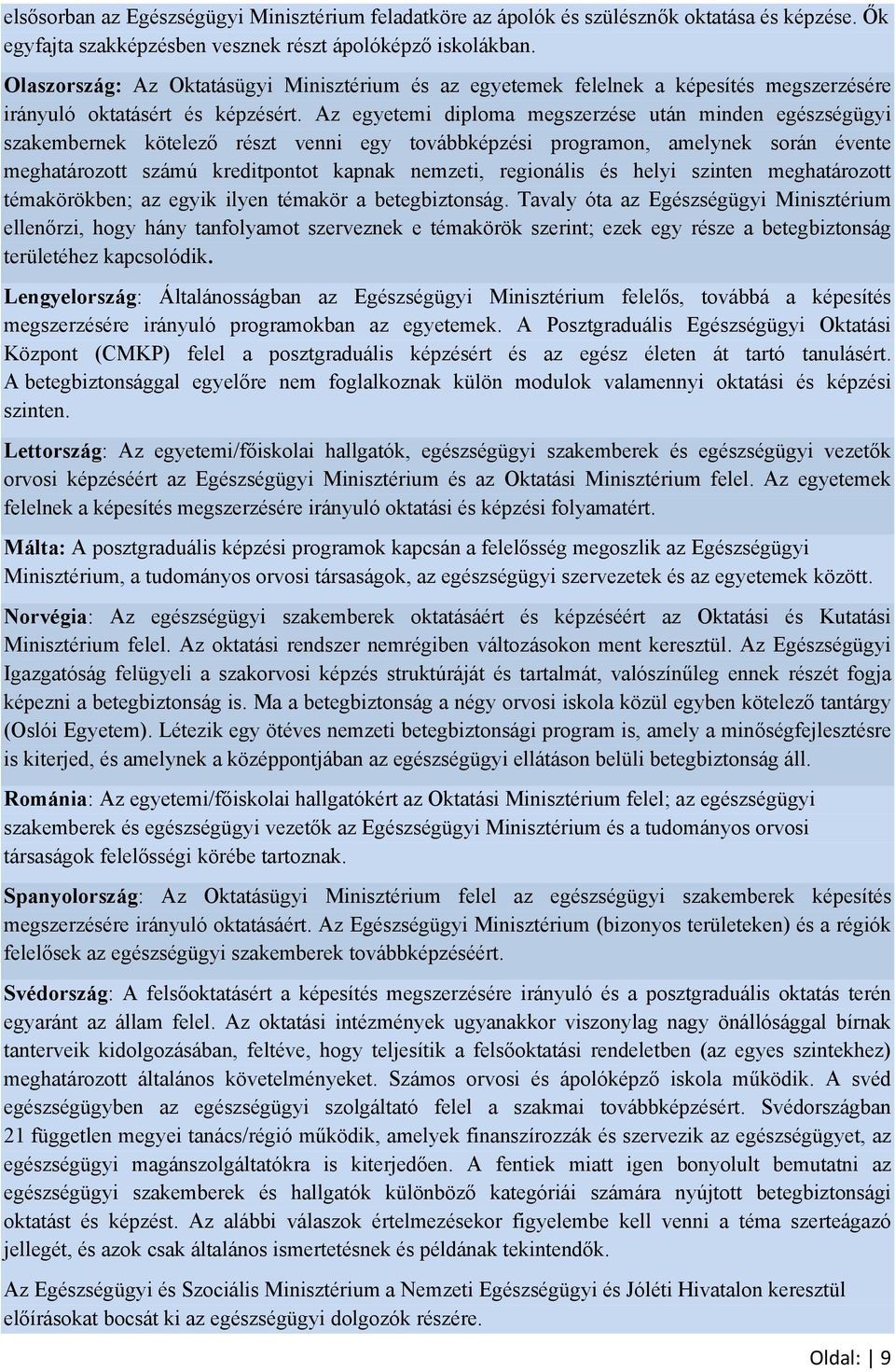 Az egyetemi diploma megszerzése után minden egészségügyi szakembernek kötelező részt venni egy továbbképzési programon, amelynek során évente meghatározott számú kreditpontot kapnak nemzeti,