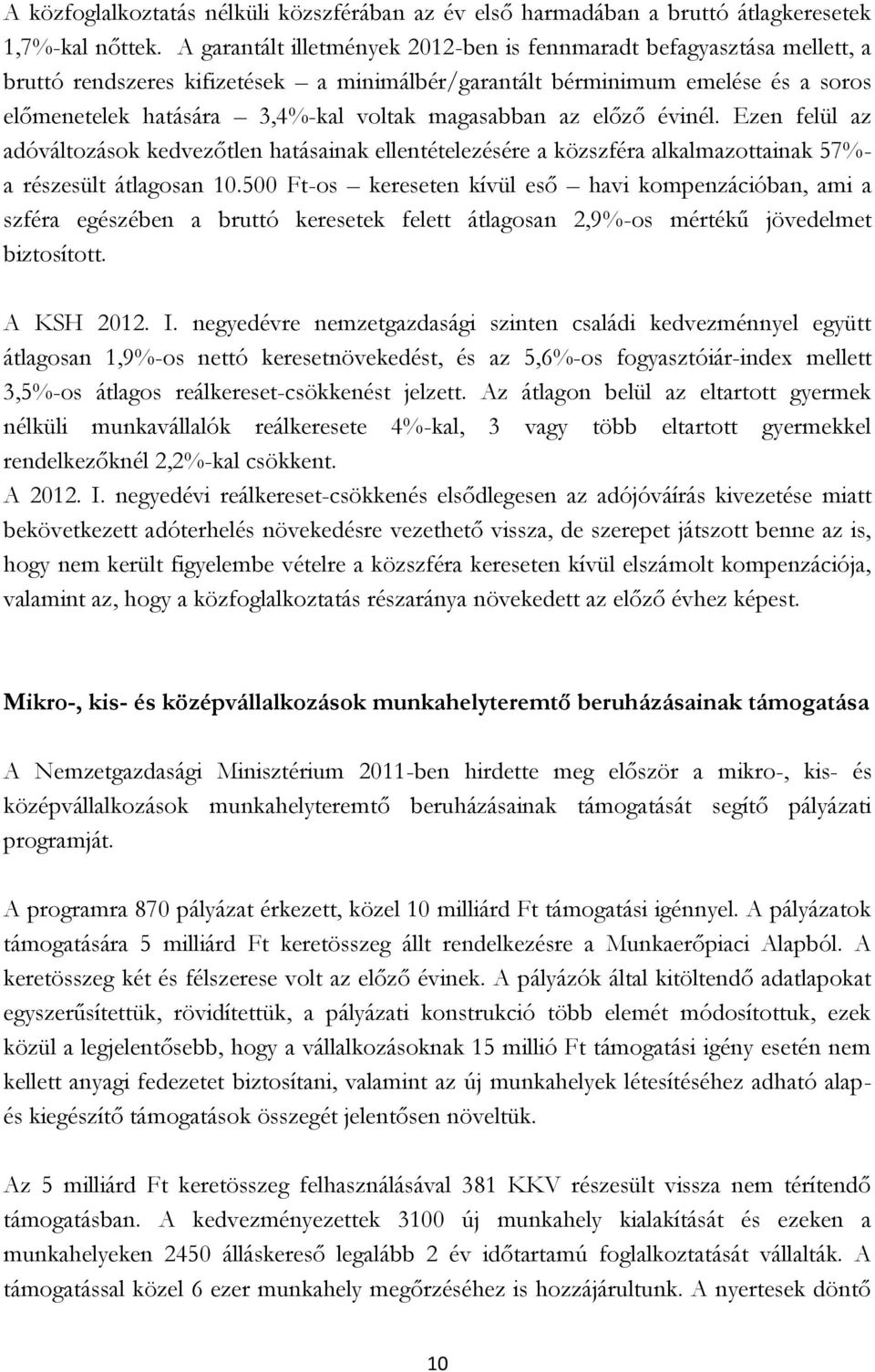 magasabban az előző évinél. Ezen felül az adóváltozások kedvezőtlen hatásainak ellentételezésére a közszféra alkalmazottainak 57%- a részesült átlagosan 10.