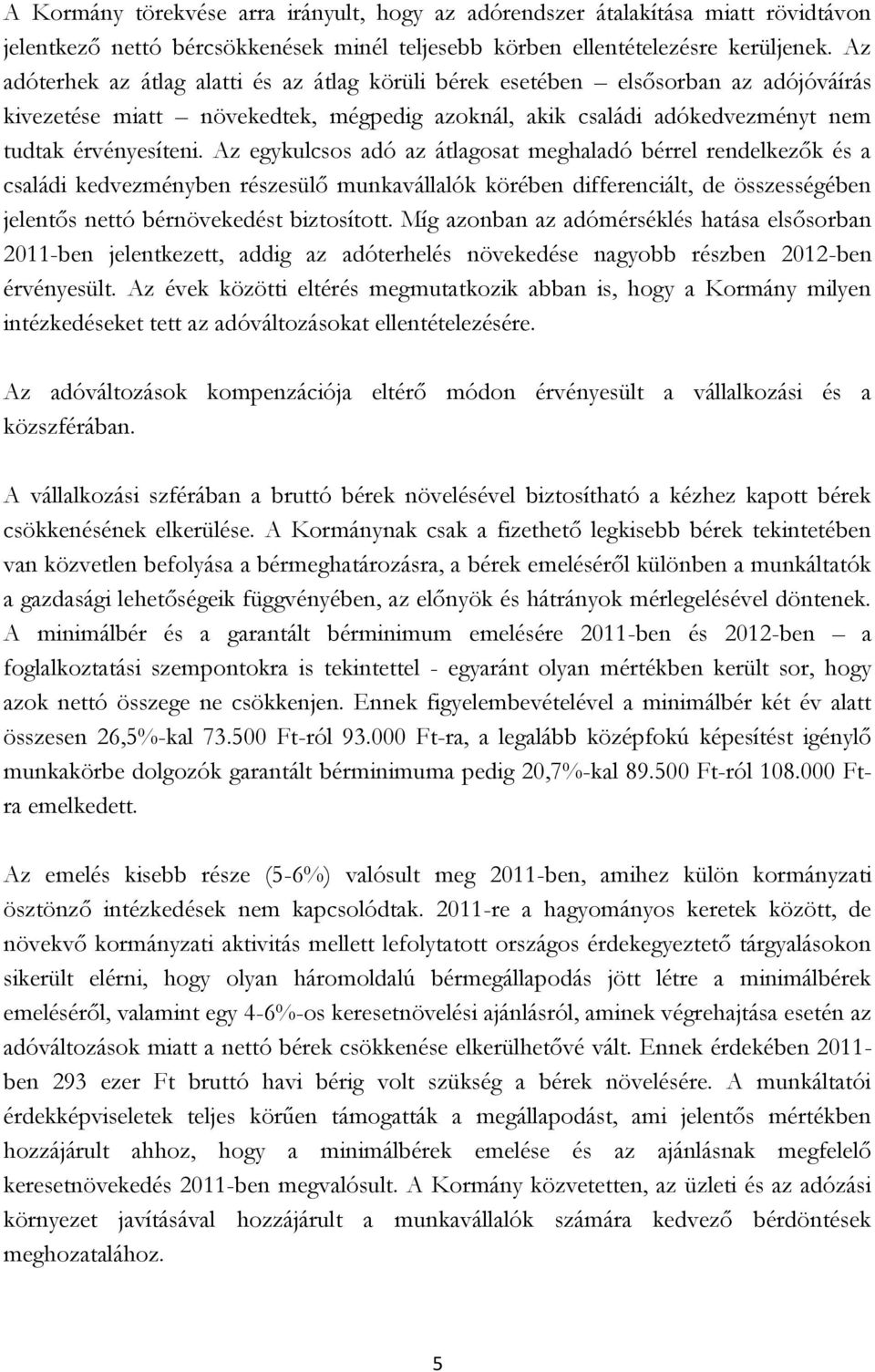 Az egykulcsos adó az átlagosat meghaladó bérrel rendelkezők és a családi kedvezményben részesülő munkavállalók körében differenciált, de összességében jelentős nettó bérnövekedést biztosított.