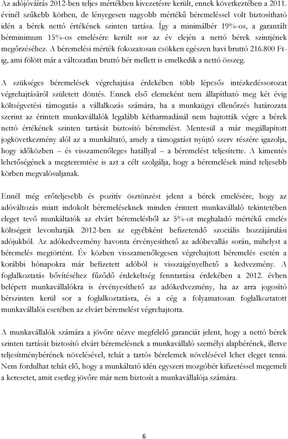 Így a minimálbér 19%-os, a garantált bérminimum 15%-os emelésére került sor az év elején a nettó bérek szintjének megőrzéséhez. A béremelési mérték fokozatosan csökken egészen havi bruttó 216.