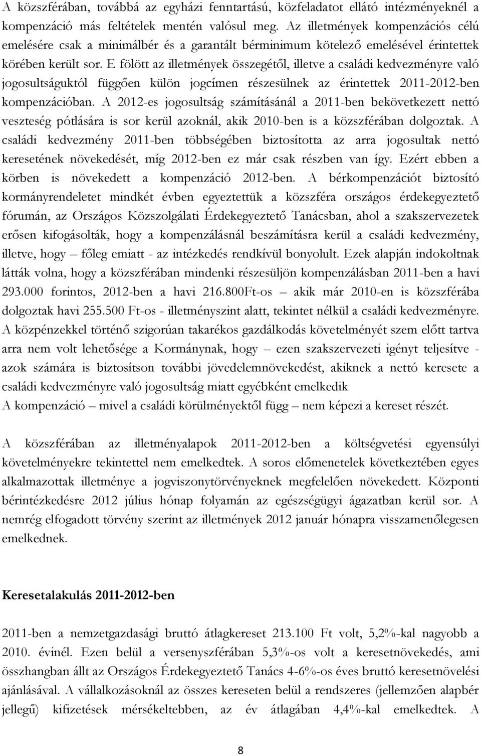 E fölött az illetmények összegétől, illetve a családi kedvezményre való jogosultságuktól függően külön jogcímen részesülnek az érintettek 2011-2012-ben kompenzációban.