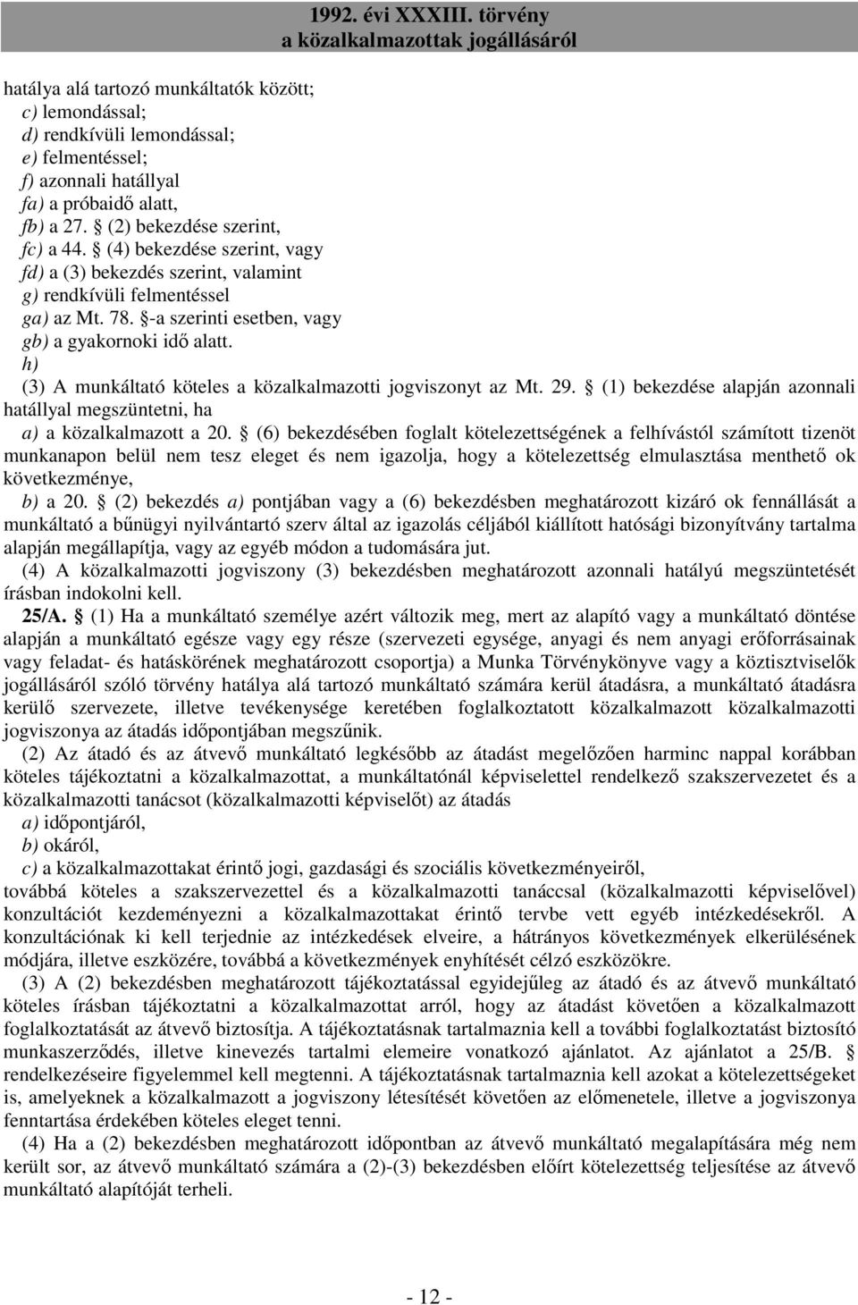 h) (3) A munkáltató köteles a közalkalmazotti jogviszonyt az Mt. 29. (1) bekezdése alapján azonnali hatállyal megszüntetni, ha a) a közalkalmazott a 20.