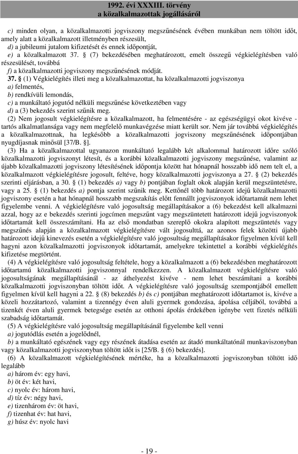 (7) bekezdésében meghatározott, emelt összegő végkielégítésben való részesülését, továbbá f) a közalkalmazotti jogviszony megszőnésének módját. 37.