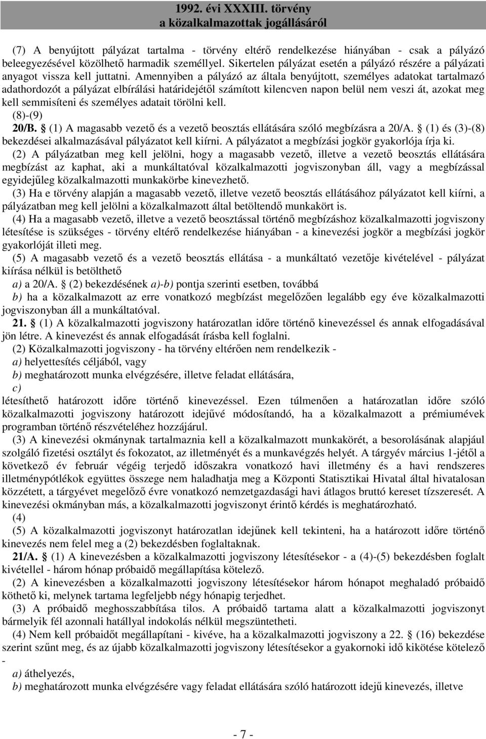 Amennyiben a pályázó az általa benyújtott, személyes adatokat tartalmazó adathordozót a pályázat elbírálási határidejétıl számított kilencven napon belül nem veszi át, azokat meg kell semmisíteni és