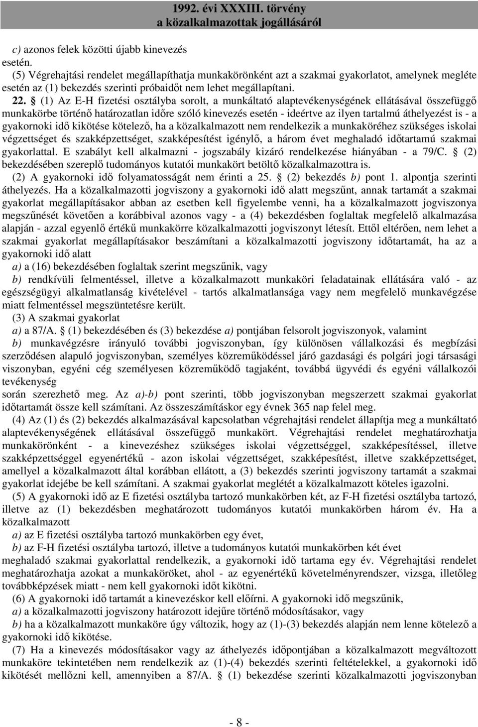 (1) Az E-H fizetési osztályba sorolt, a munkáltató alaptevékenységének ellátásával összefüggı munkakörbe történı határozatlan idıre szóló kinevezés esetén - ideértve az ilyen tartalmú áthelyezést is