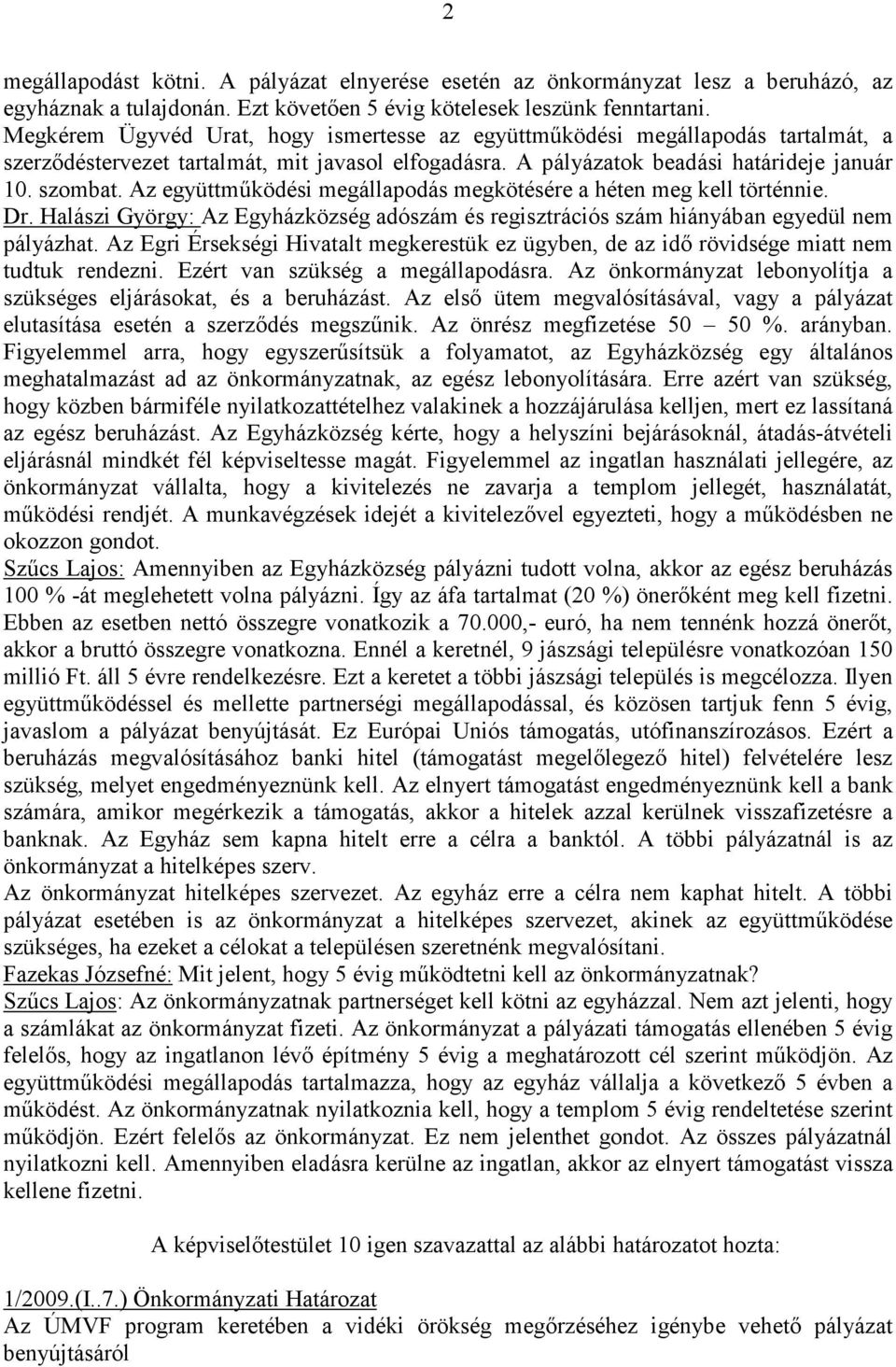 Az együttműködési megállapodás megkötésére a héten meg kell történnie. Dr. Halászi György: Az Egyházközség adószám és regisztrációs szám hiányában egyedül nem pályázhat.