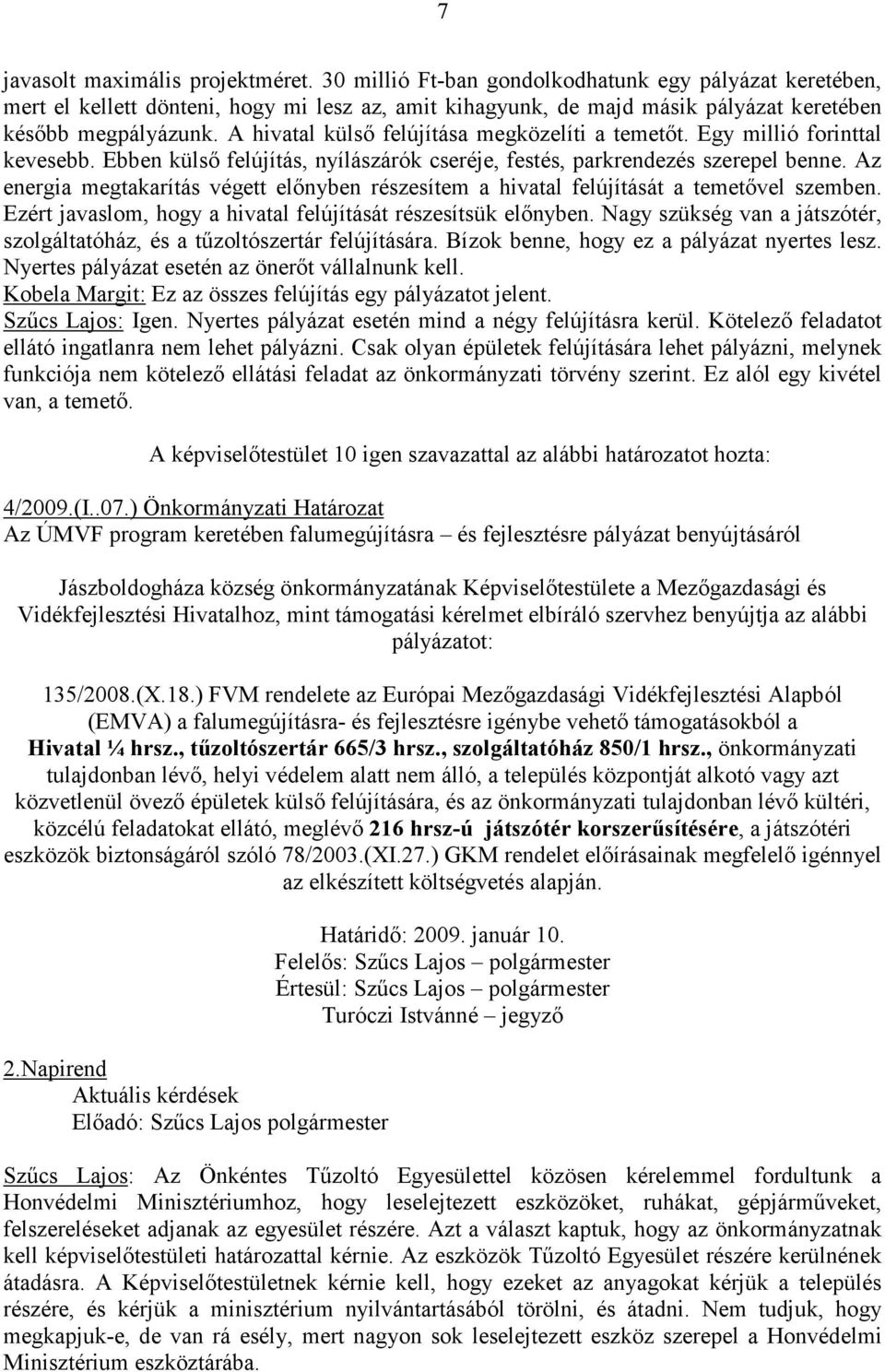 A hivatal külső felújítása megközelíti a temetőt. Egy millió forinttal kevesebb. Ebben külső felújítás, nyílászárók cseréje, festés, parkrendezés szerepel benne.