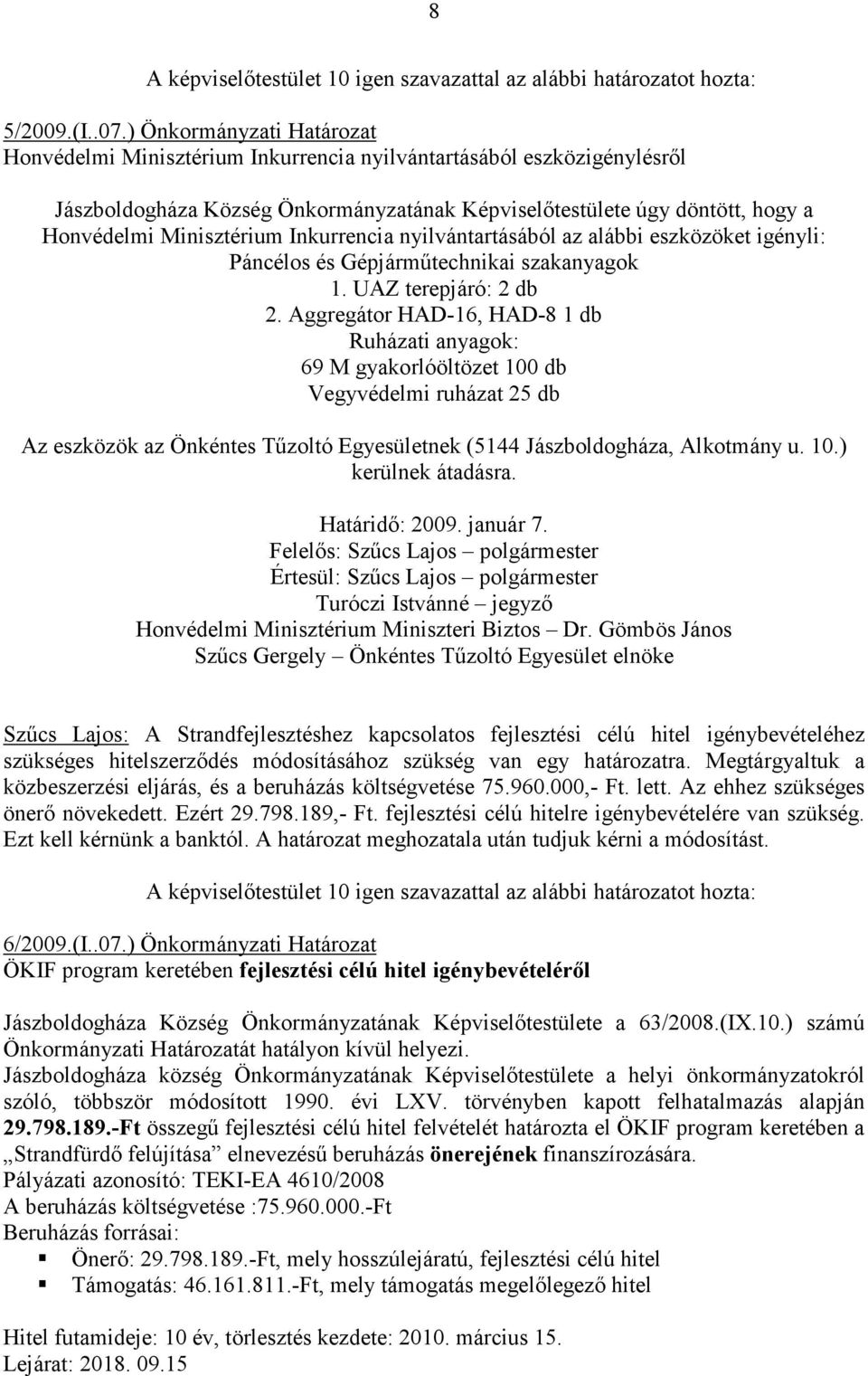 Inkurrencia nyilvántartásából az alábbi eszközöket igényli: Páncélos és Gépjárműtechnikai szakanyagok 1. UAZ terepjáró: 2 db 2.