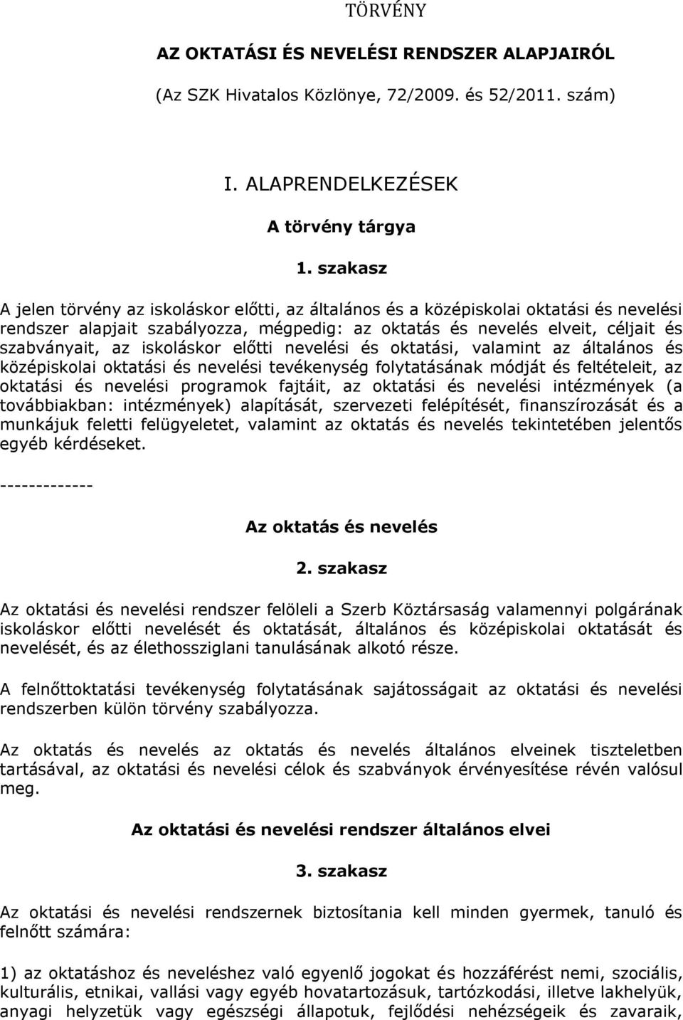 iskoláskor előtti nevelési és oktatási, valamint az általános és középiskolai oktatási és nevelési tevékenység folytatásának módját és feltételeit, az oktatási és nevelési programok fajtáit, az