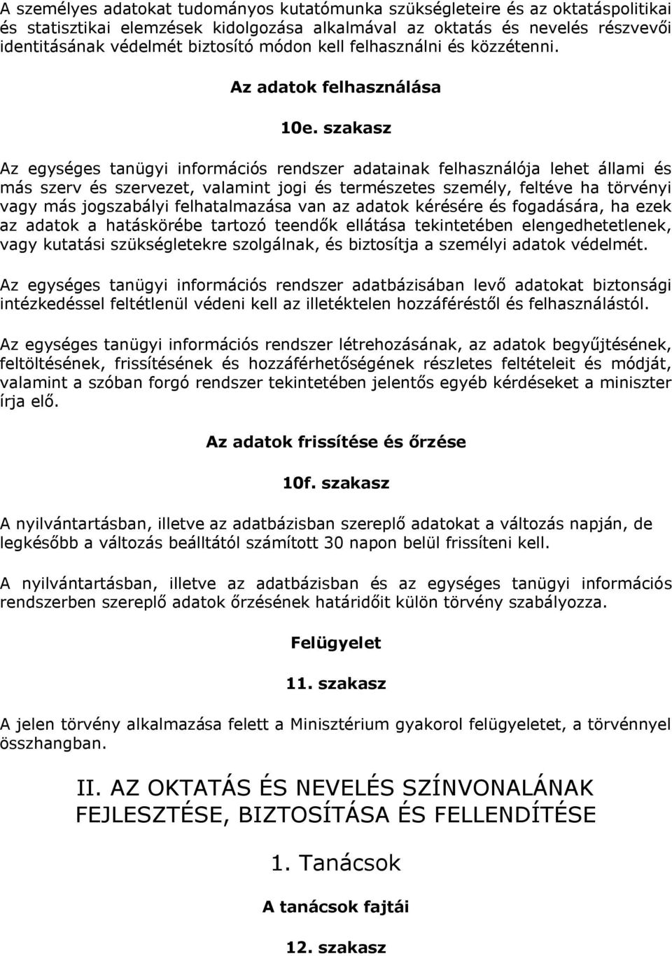 szakasz Az egységes tanügyi információs rendszer adatainak felhasználója lehet állami és más szerv és szervezet, valamint jogi és természetes személy, feltéve ha törvényi vagy más jogszabályi