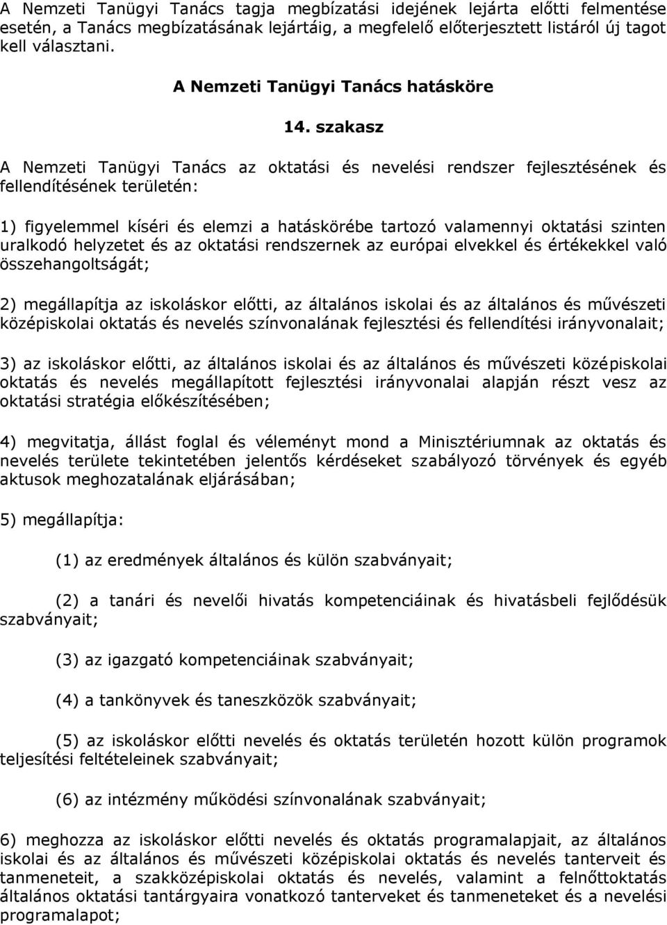 szakasz A Nemzeti Tanügyi Tanács az oktatási és nevelési rendszer fejlesztésének és fellendítésének területén: 1) figyelemmel kíséri és elemzi a hatáskörébe tartozó valamennyi oktatási szinten