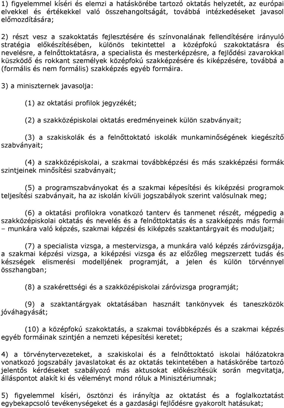 mesterképzésre, a fejlődési zavarokkal küszködő és rokkant személyek középfokú szakképzésére és kiképzésére, továbbá a (formális és nem formális) szakképzés egyéb formáira.