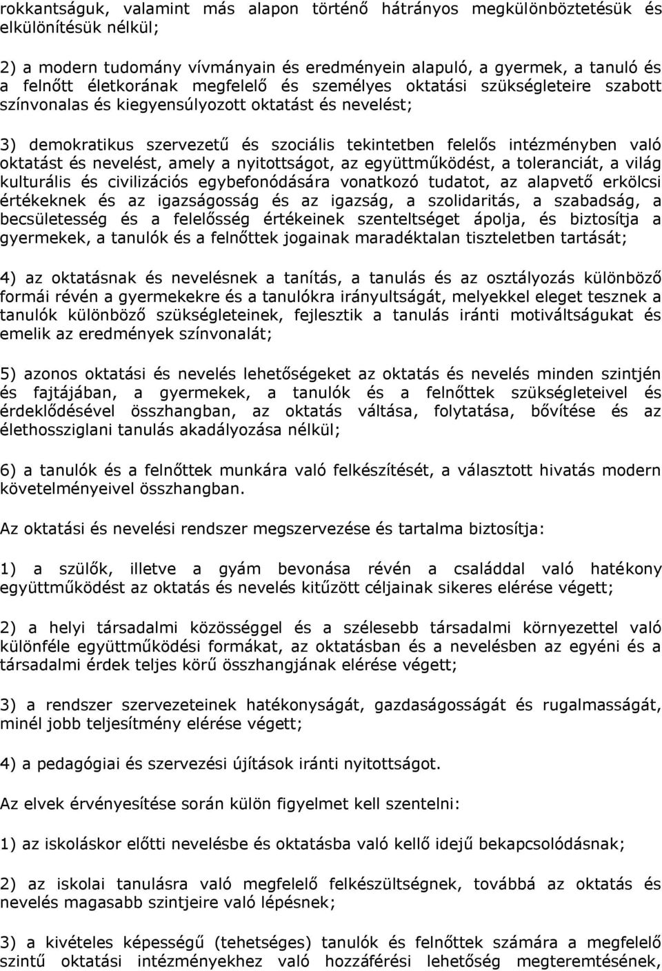 nevelést, amely a nyitottságot, az együttműködést, a toleranciát, a világ kulturális és civilizációs egybefonódására vonatkozó tudatot, az alapvető erkölcsi értékeknek és az igazságosság és az