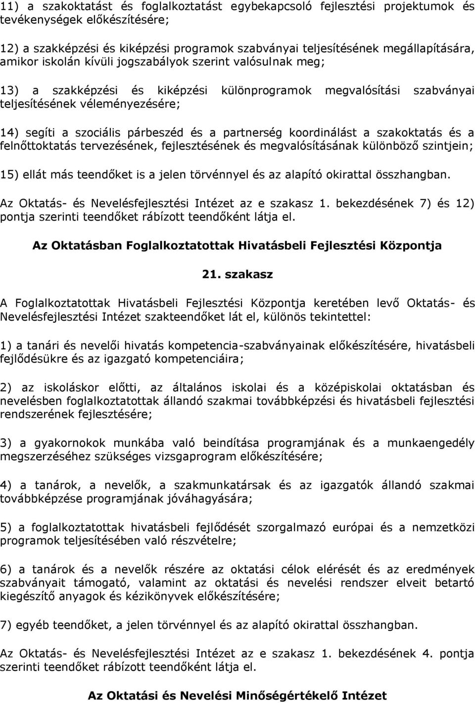 partnerség koordinálást a szakoktatás és a felnőttoktatás tervezésének, fejlesztésének és megvalósításának különböző szintjein; 15) ellát más teendőket is a jelen törvénnyel és az alapító okirattal