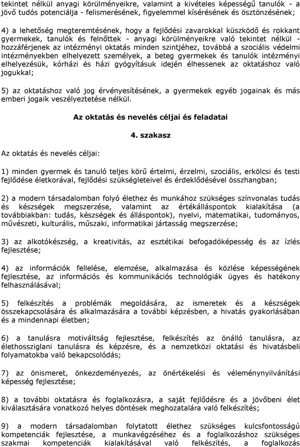 szociális védelmi intézményekben elhelyezett személyek, a beteg gyermekek és tanulók intézményi elhelyezésük, kórházi és házi gyógyításuk idején élhessenek az oktatáshoz való jogukkal; 5) az