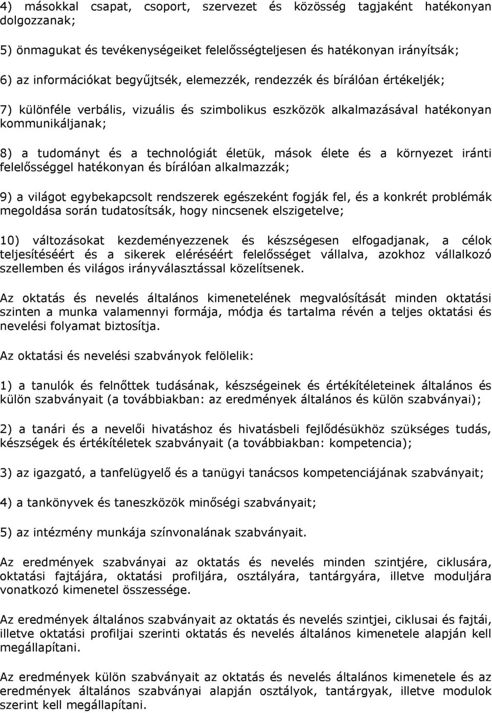 a környezet iránti felelősséggel hatékonyan és bírálóan alkalmazzák; 9) a világot egybekapcsolt rendszerek egészeként fogják fel, és a konkrét problémák megoldása során tudatosítsák, hogy nincsenek