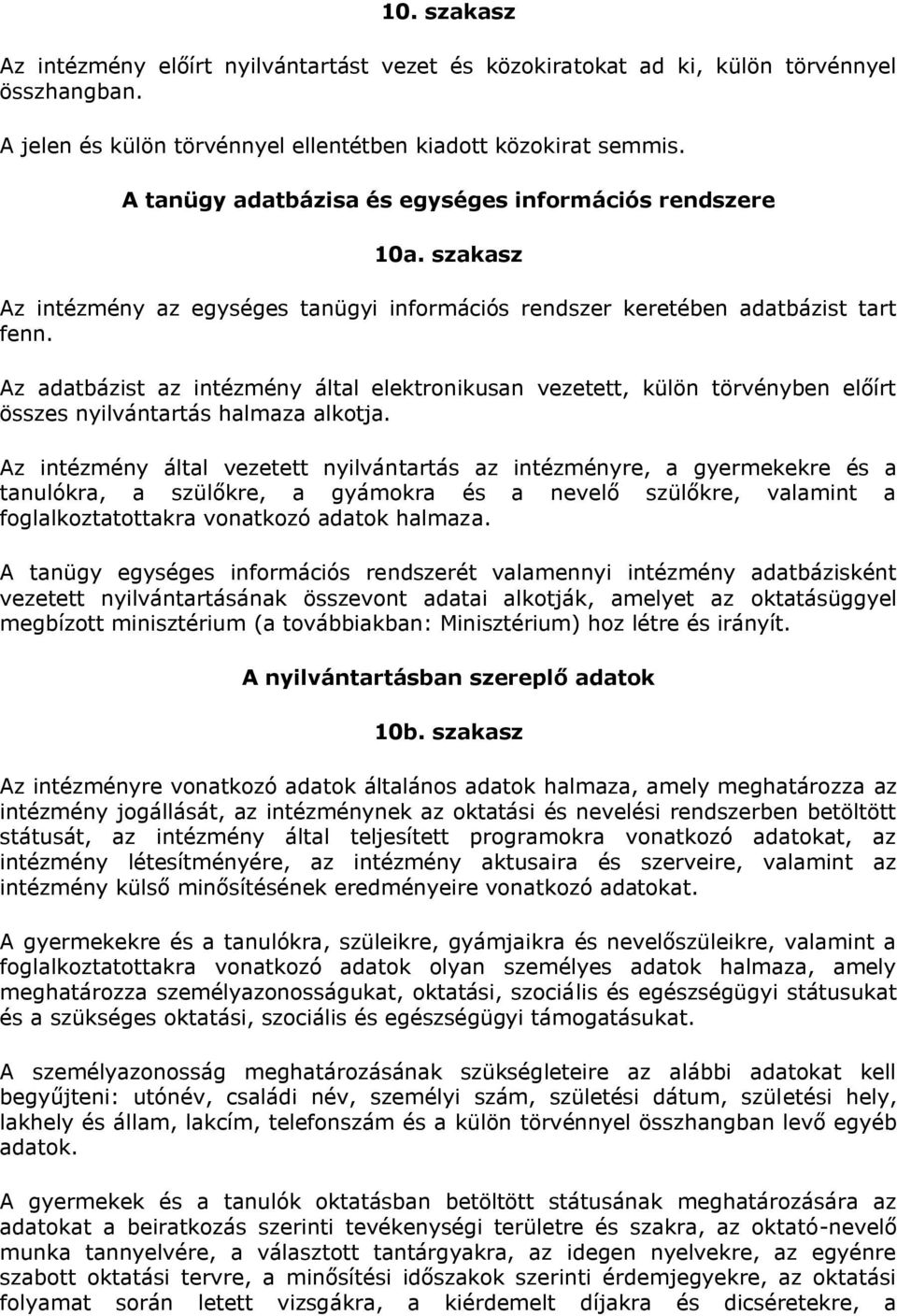 Az adatbázist az intézmény által elektronikusan vezetett, külön törvényben előírt összes nyilvántartás halmaza alkotja.