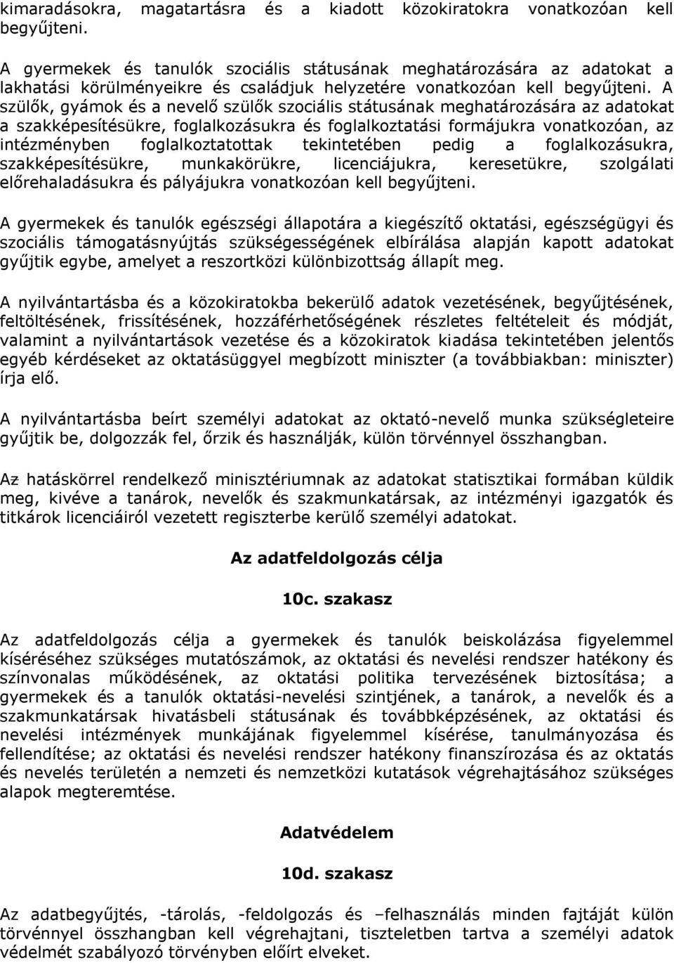 A szülők, gyámok és a nevelő szülők szociális státusának meghatározására az adatokat a szakképesítésükre, foglalkozásukra és foglalkoztatási formájukra vonatkozóan, az intézményben foglalkoztatottak